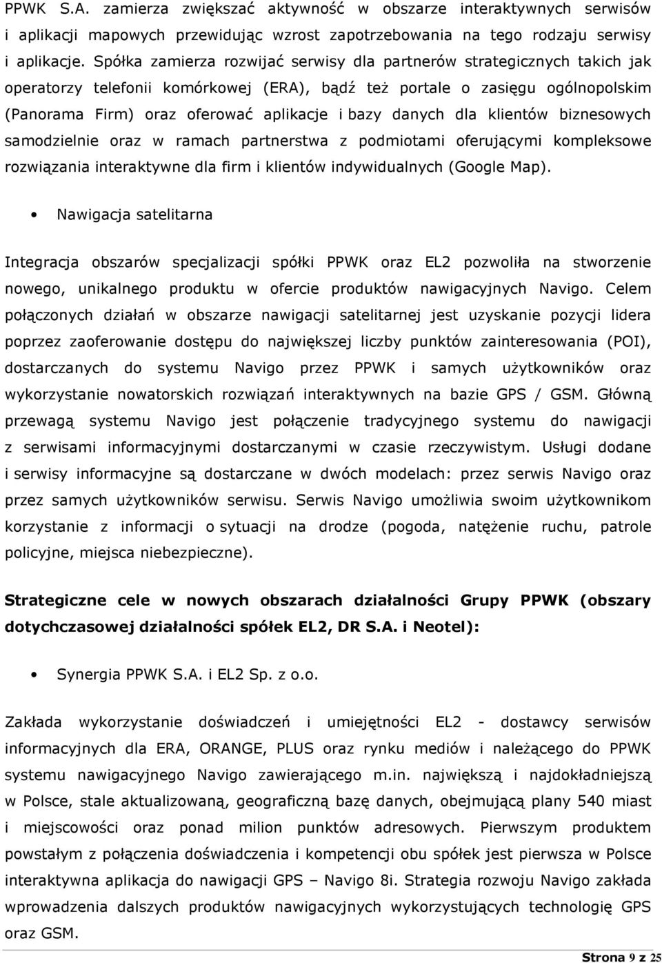 danych dla klientów biznesowych samodzielnie oraz w ramach partnerstwa z podmiotami oferującymi kompleksowe rozwiązania interaktywne dla firm i klientów indywidualnych (Google Map).