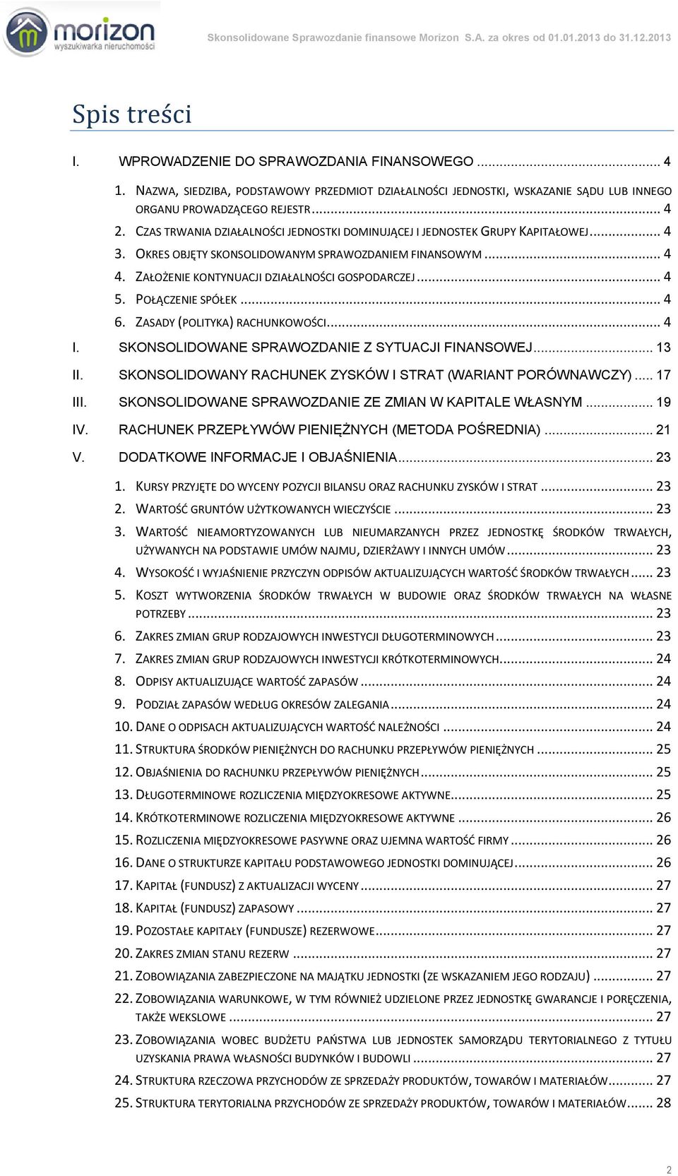 .. 4 5. POŁĄCZENIE SPÓŁEK... 4 6. ZASADY (POLITYKA) RACHUNKOWOŚCI... 4 I. SKONSOLIDOWANE SPRAWOZDANIE Z SYTUACJI FINANSOWEJ... 13 II. SKONSOLIDOWANY RACHUNEK ZYSKÓW I STRAT (WARIANT PORÓWNAWCZY).