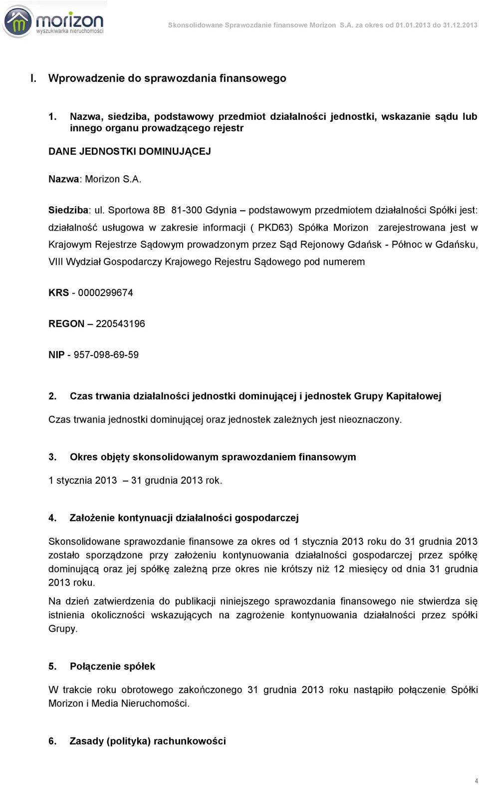 Sportowa 8B 81-300 Gdynia podstawowym przedmiotem działalności Spółki jest: działalność usługowa w zakresie informacji ( PKD63) Spółka Morizon zarejestrowana jest w Krajowym Rejestrze Sądowym