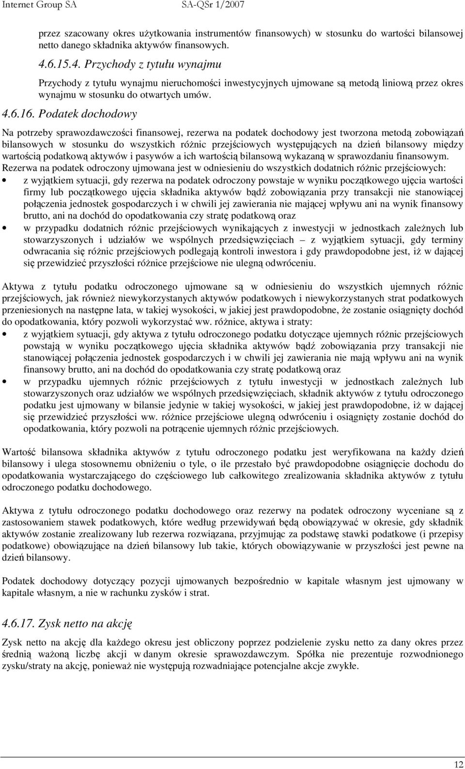 Podatek dochodowy Na potrzeby sprawozdawczości finansowej, rezerwa na podatek dochodowy jest tworzona metodą zobowiązań bilansowych w stosunku do wszystkich róŝnic przejściowych występujących na