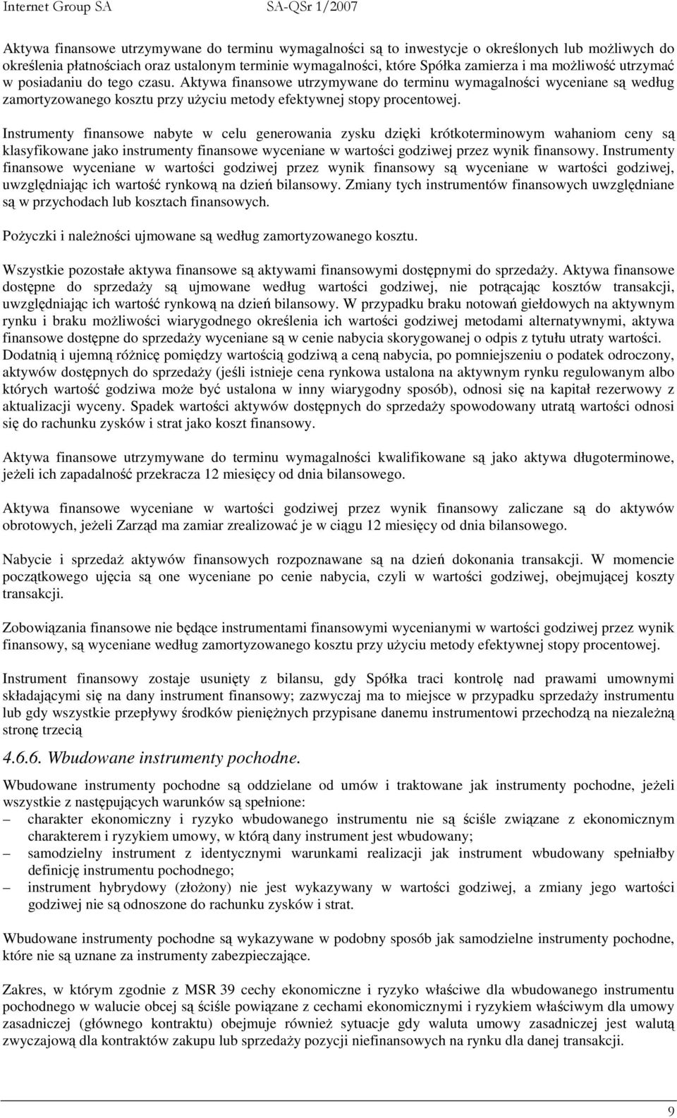 Instrumenty finansowe nabyte w celu generowania zysku dzięki krótkoterminowym wahaniom ceny są klasyfikowane jako instrumenty finansowe wyceniane w wartości godziwej przez wynik finansowy.