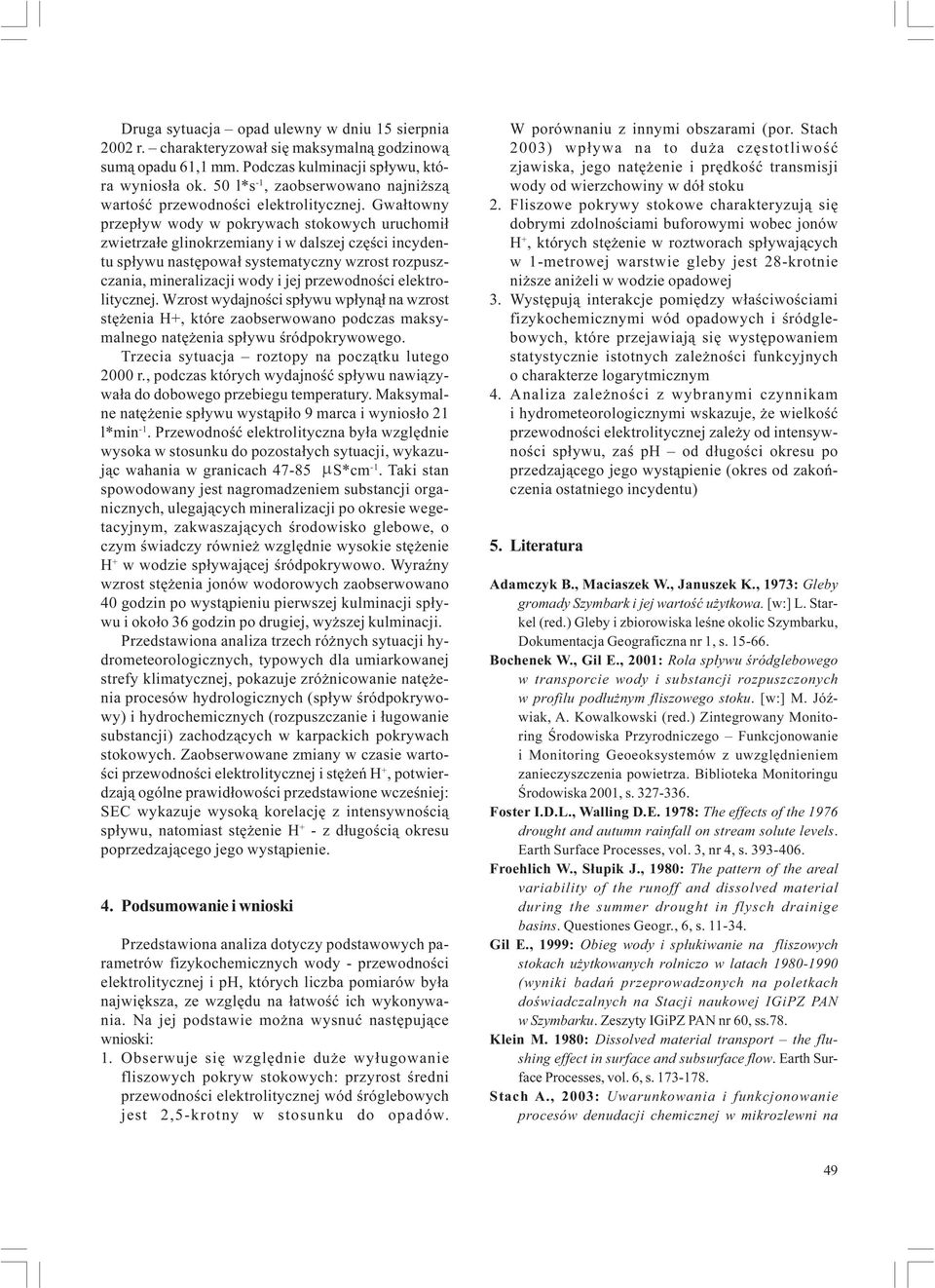 Gwa³towny przep³yw wody w pokrywach stokowych uruchomi³ zwietrza³e glinokrzemiany i w dalszej czêœci incydentu sp³ywu nastêpowa³ systematyczny wzrost rozpuszczania, mineralizacji wody i jej