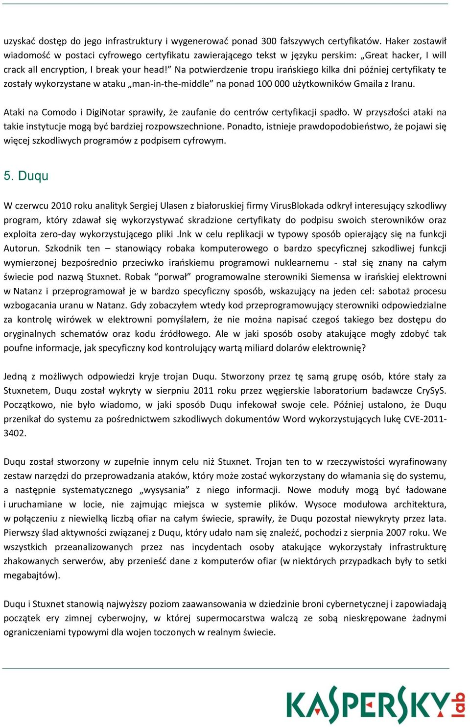 Na potwierdzenie tropu irańskiego kilka dni później certyfikaty te zostały wykorzystane w ataku man-in-the-middle na ponad 100 000 użytkowników Gmaila z Iranu.