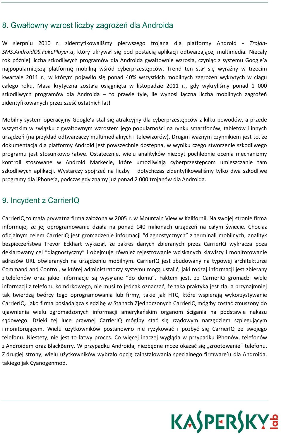 Niecały rok później liczba szkodliwych programów dla Androida gwałtownie wzrosła, czyniąc z systemu Google a najpopularniejszą platformę mobilną wśród cyberprzestępców.