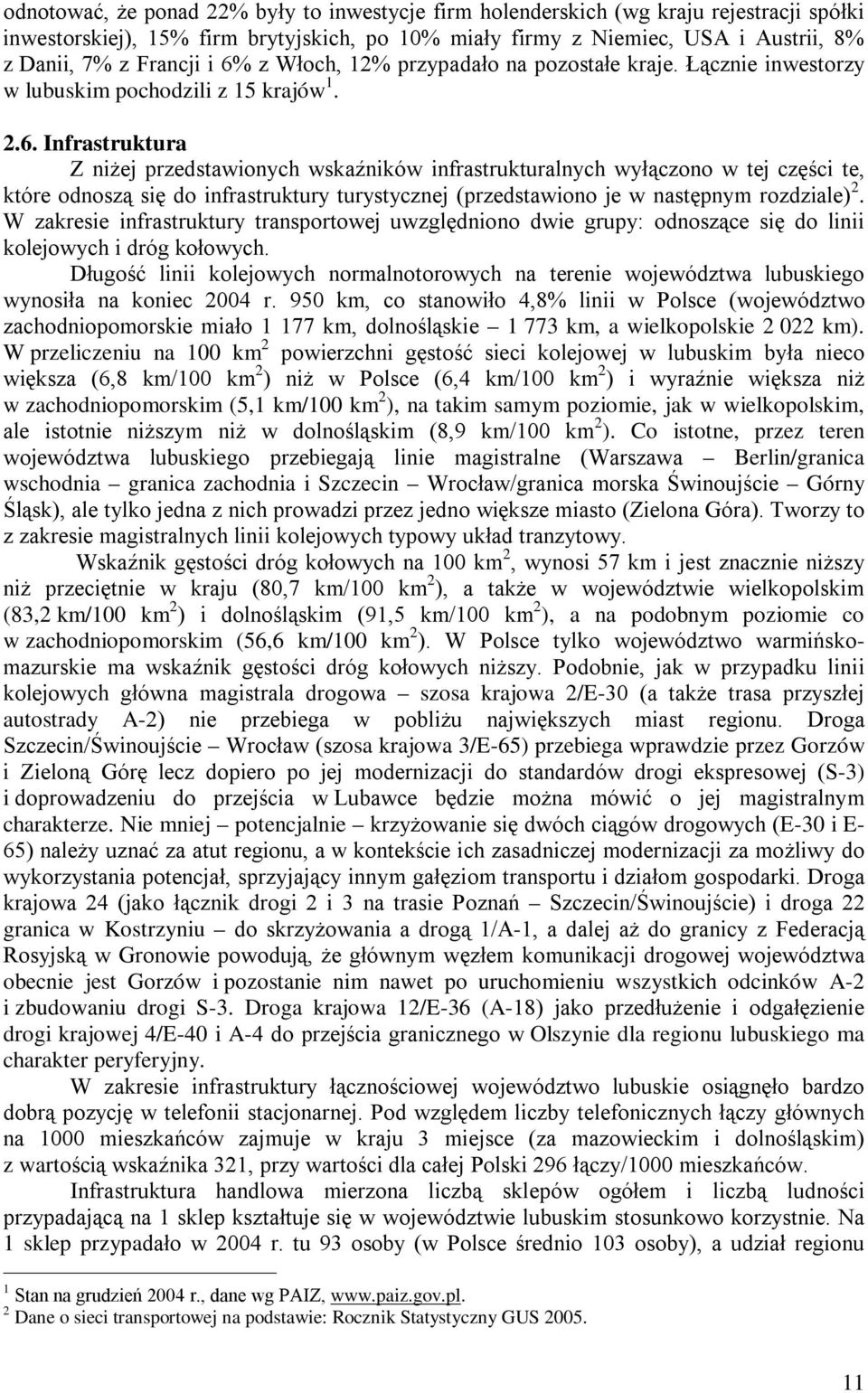 W zakresie infrastruktury transportowej uwzględniono dwie grupy: odnoszące się do linii kolejowych i dróg kołowych.