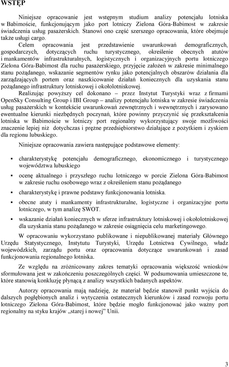 Celem opracowania jest przedstawienie uwarunkowań demograficznych, gospodarczych, dotyczących ruchu turystycznego, określenie obecnych atutów i mankamentów infrastrukturalnych, logistycznych i