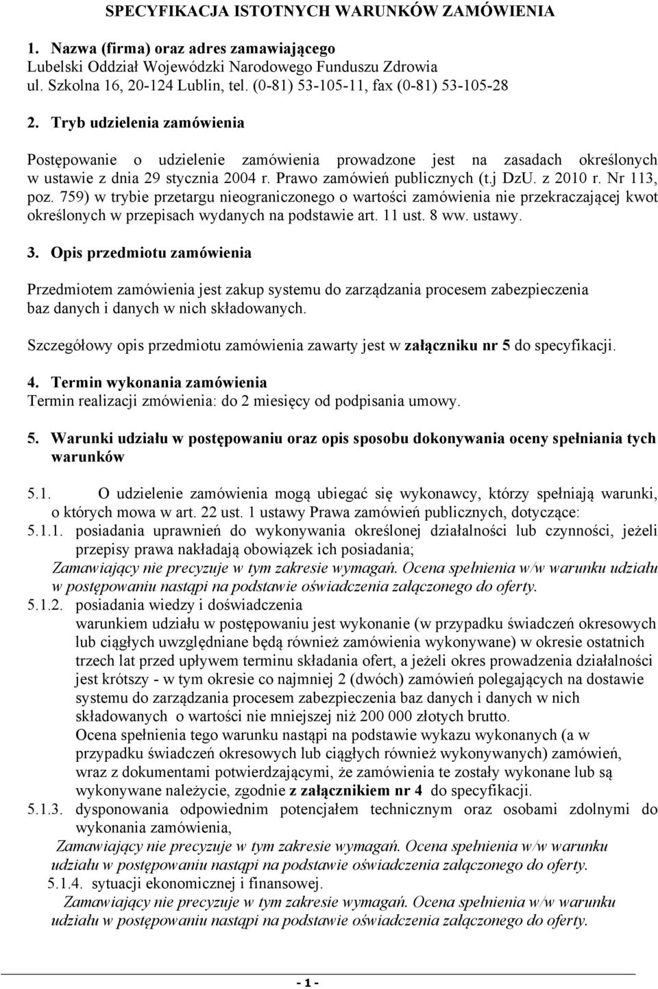 Prawo zamówień publicznych (t.j DzU. z 2010 r. Nr 113, poz. 759) w trybie przetargu nieograniczonego o wartości zamówienia nie przekraczającej kwot określonych w przepisach wydanych na podstawie art.