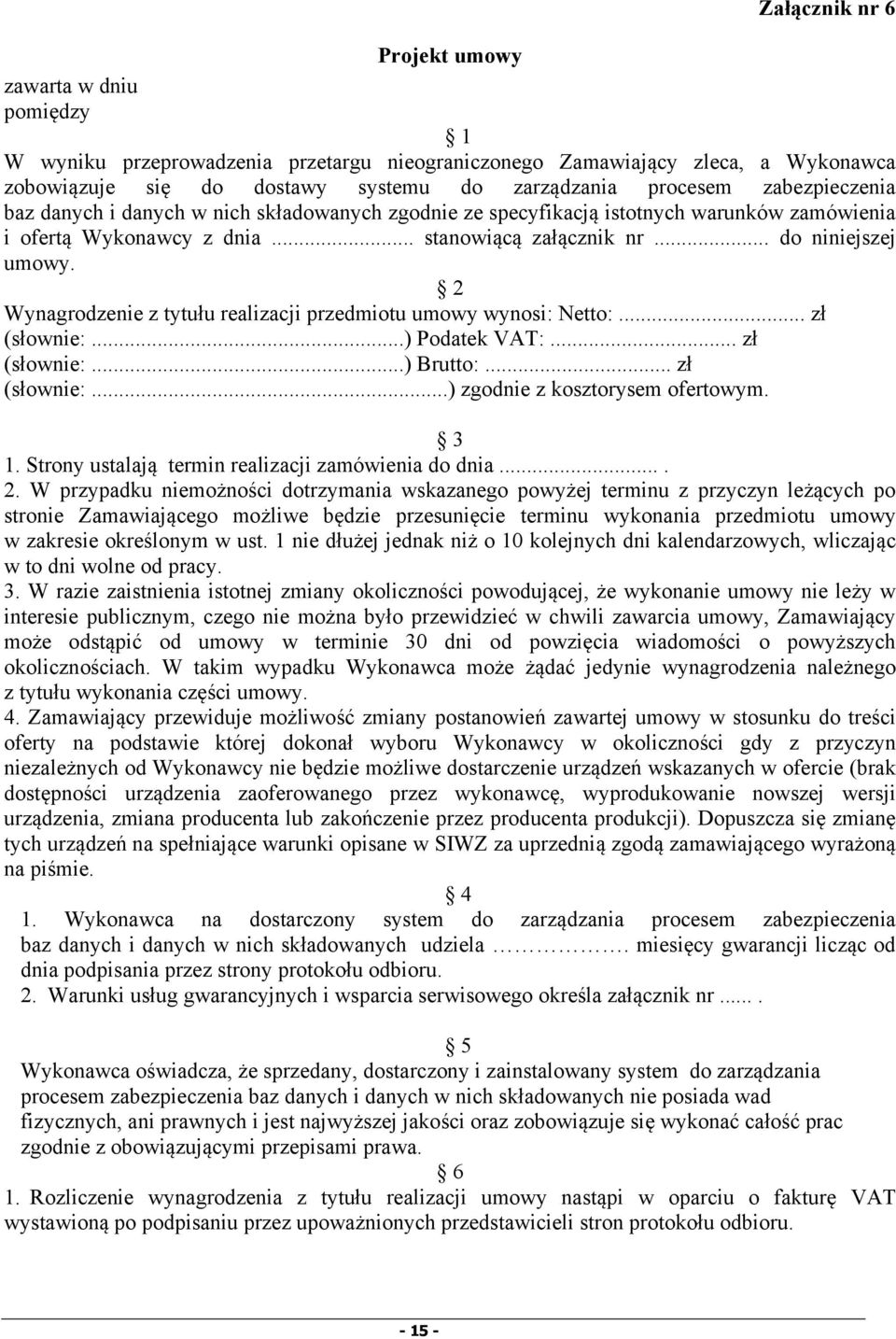 2 Wynagrodzenie z tytułu realizacji przedmiotu umowy wynosi: Netto:... zł (słownie:...) Podatek VAT:... zł (słownie:...) Brutto:... zł (słownie:...) zgodnie z kosztorysem ofertowym. 3 1.