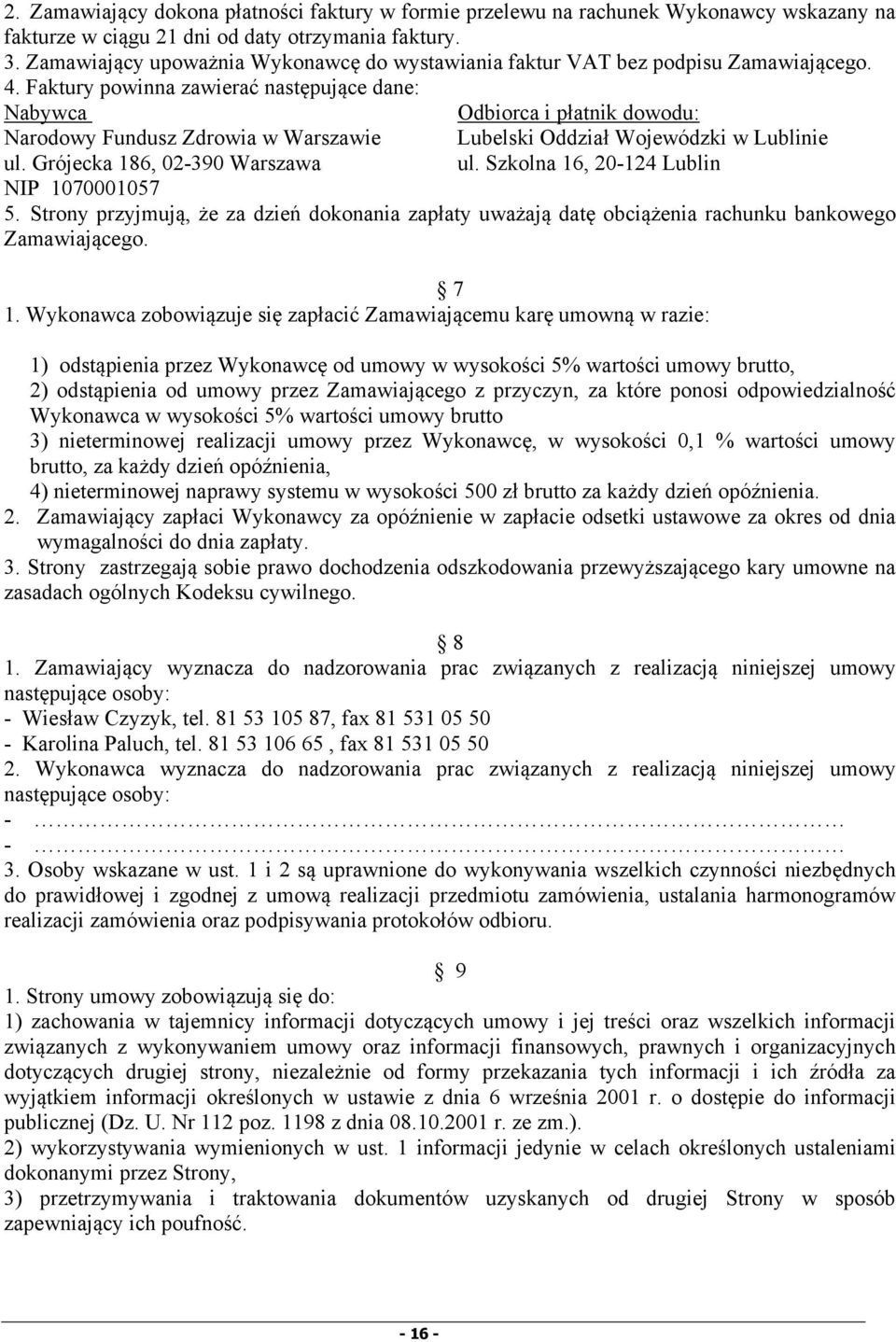 Faktury powinna zawierać następujące dane: Nabywca Odbiorca i płatnik dowodu: Narodowy Fundusz Zdrowia w Warszawie Lubelski Oddział Wojewódzki w Lublinie ul. Grójecka 186, 02-390 Warszawa ul.