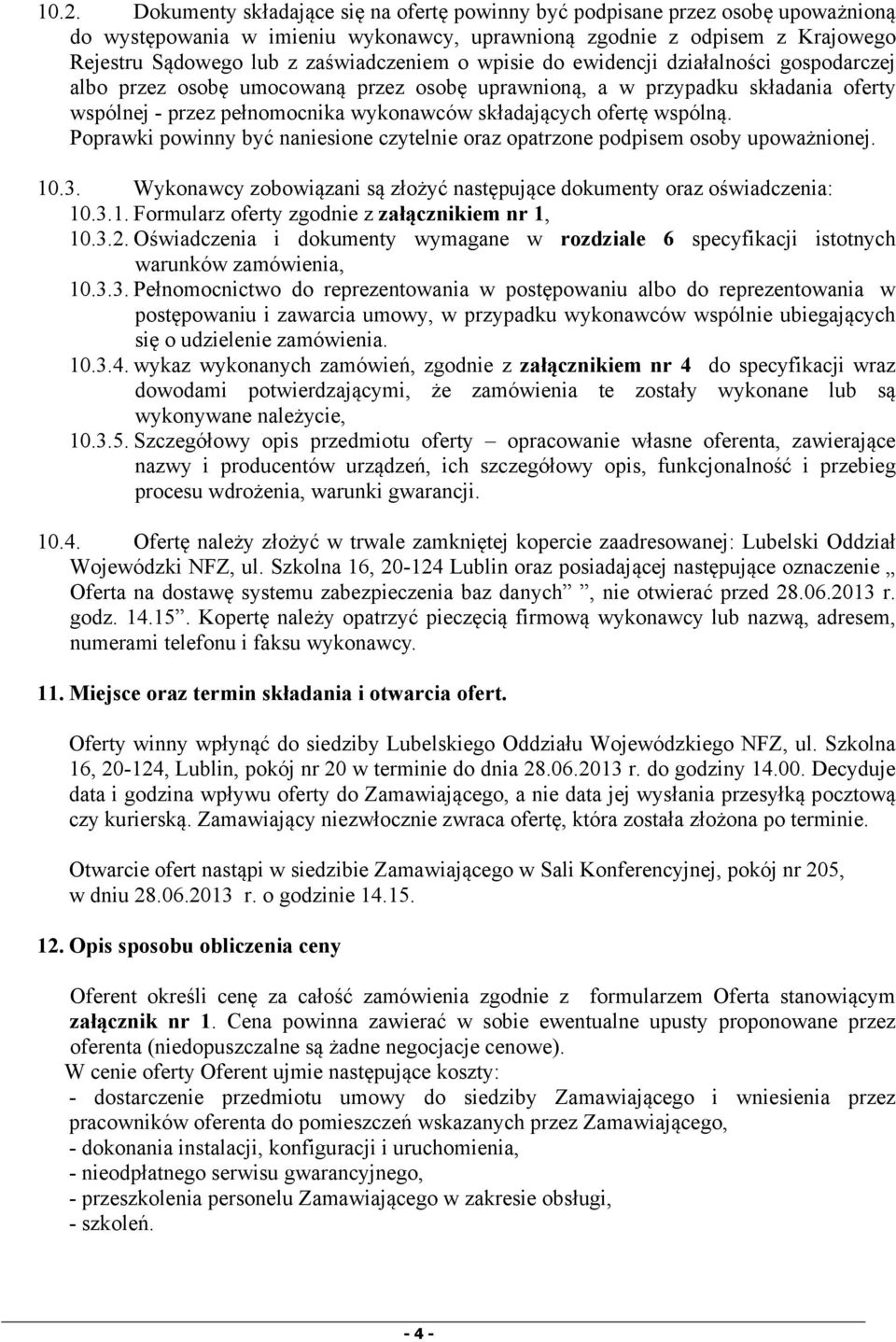 ofertę wspólną. Poprawki powinny być naniesione czytelnie oraz opatrzone podpisem osoby upoważnionej. 10.3. Wykonawcy zobowiązani są złożyć następujące dokumenty oraz oświadczenia: 10.3.1. Formularz oferty zgodnie z załącznikiem nr 1, 10.