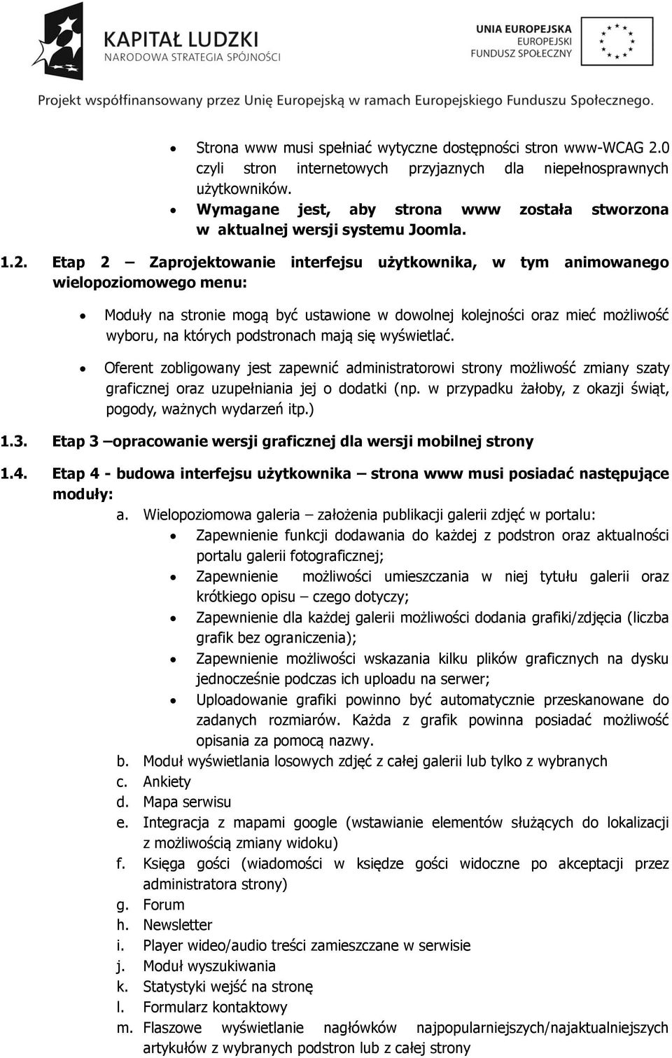 Etap 2 Zaprojektowanie interfejsu użytkownika, w tym animowanego wielopoziomowego menu: Moduły na stronie mogą być ustawione w dowolnej kolejności oraz mieć możliwość wyboru, na których podstronach