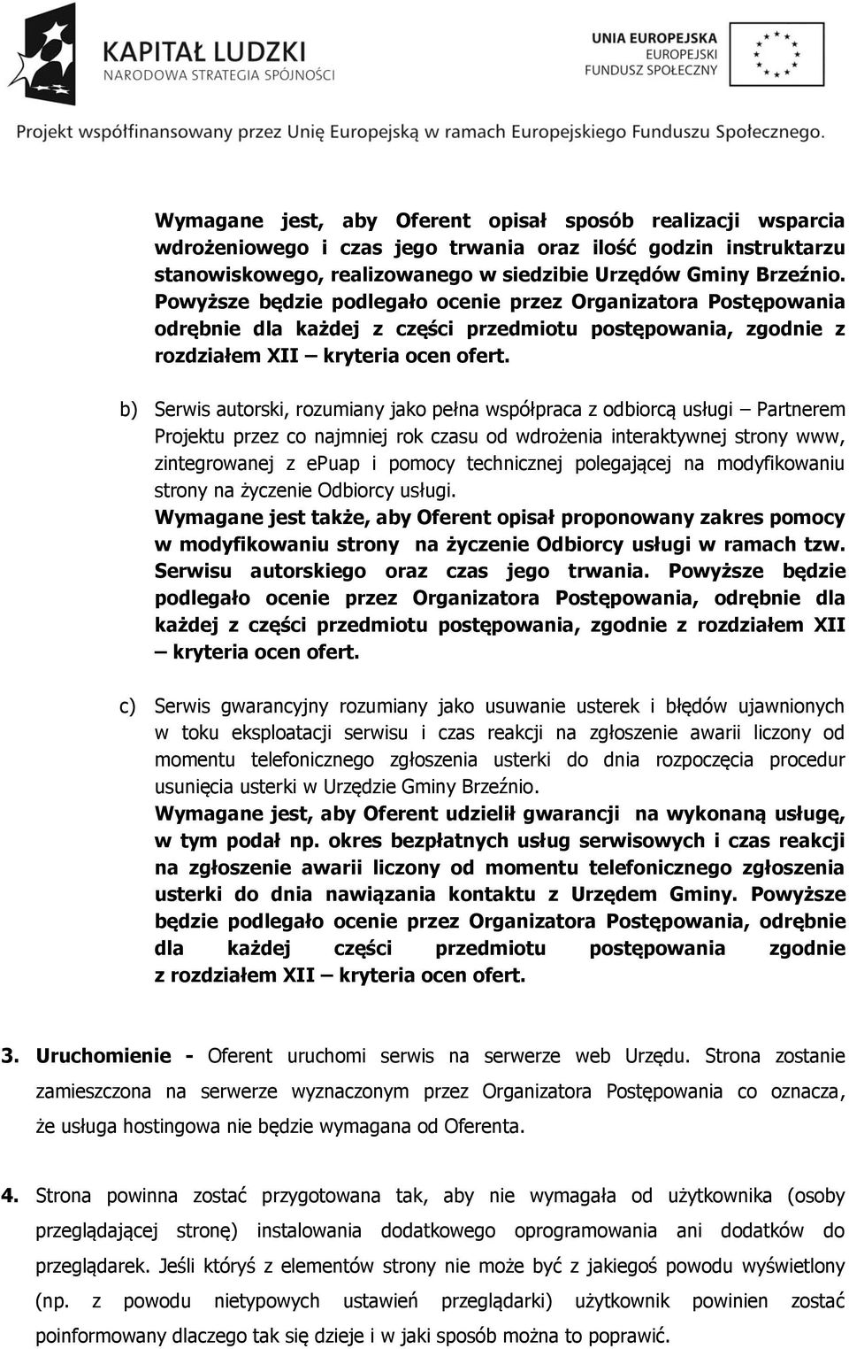 b) Serwis autorski, rozumiany jako pełna współpraca z odbiorcą usługi Partnerem Projektu przez co najmniej rok czasu od wdrożenia interaktywnej strony www, zintegrowanej z epuap i pomocy technicznej