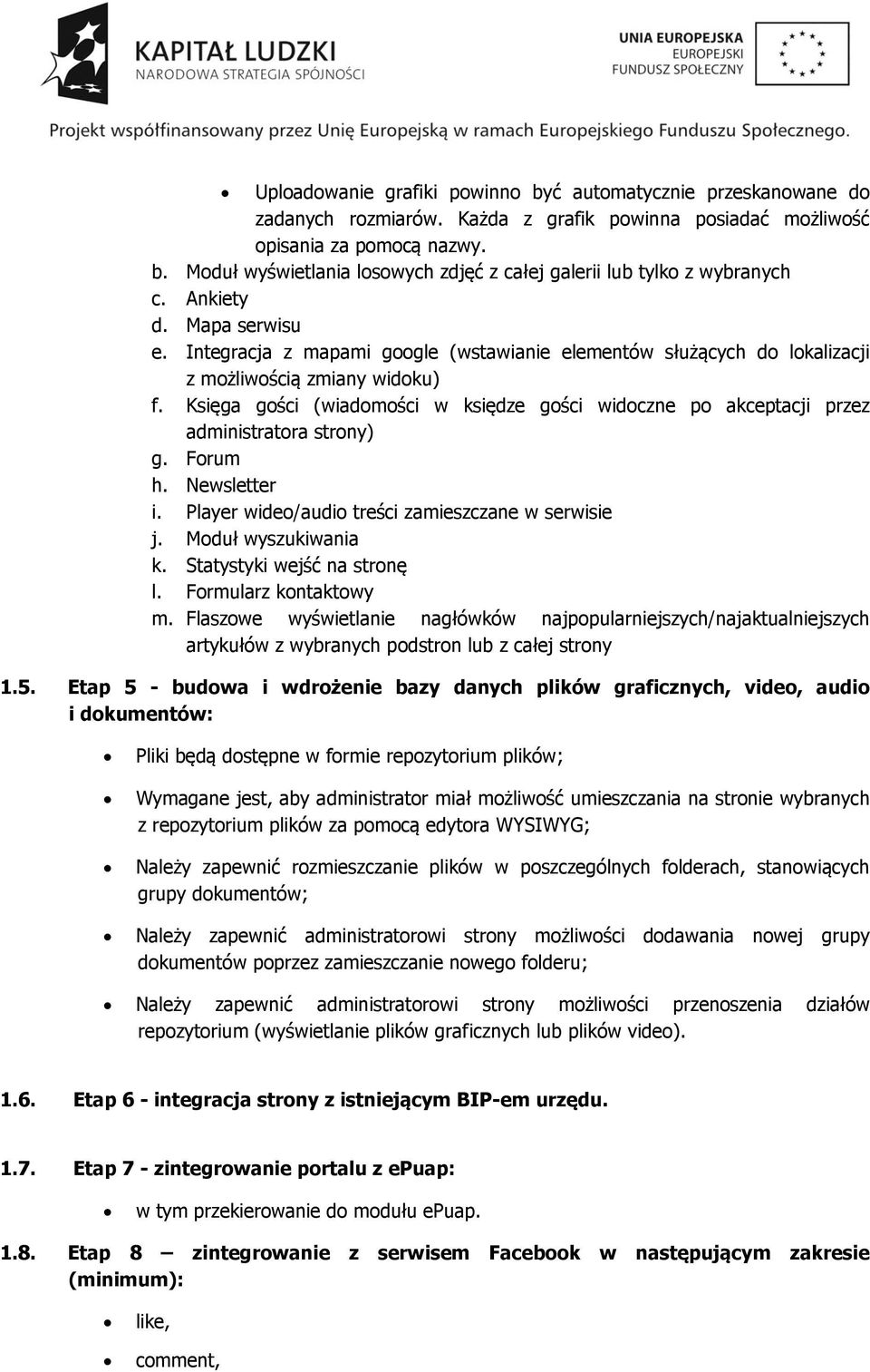 Księga gości (wiadomości w księdze gości widoczne po akceptacji przez administratora strony) g. Forum h. Newsletter i. Player wideo/audio treści zamieszczane w serwisie j. Moduł wyszukiwania k.