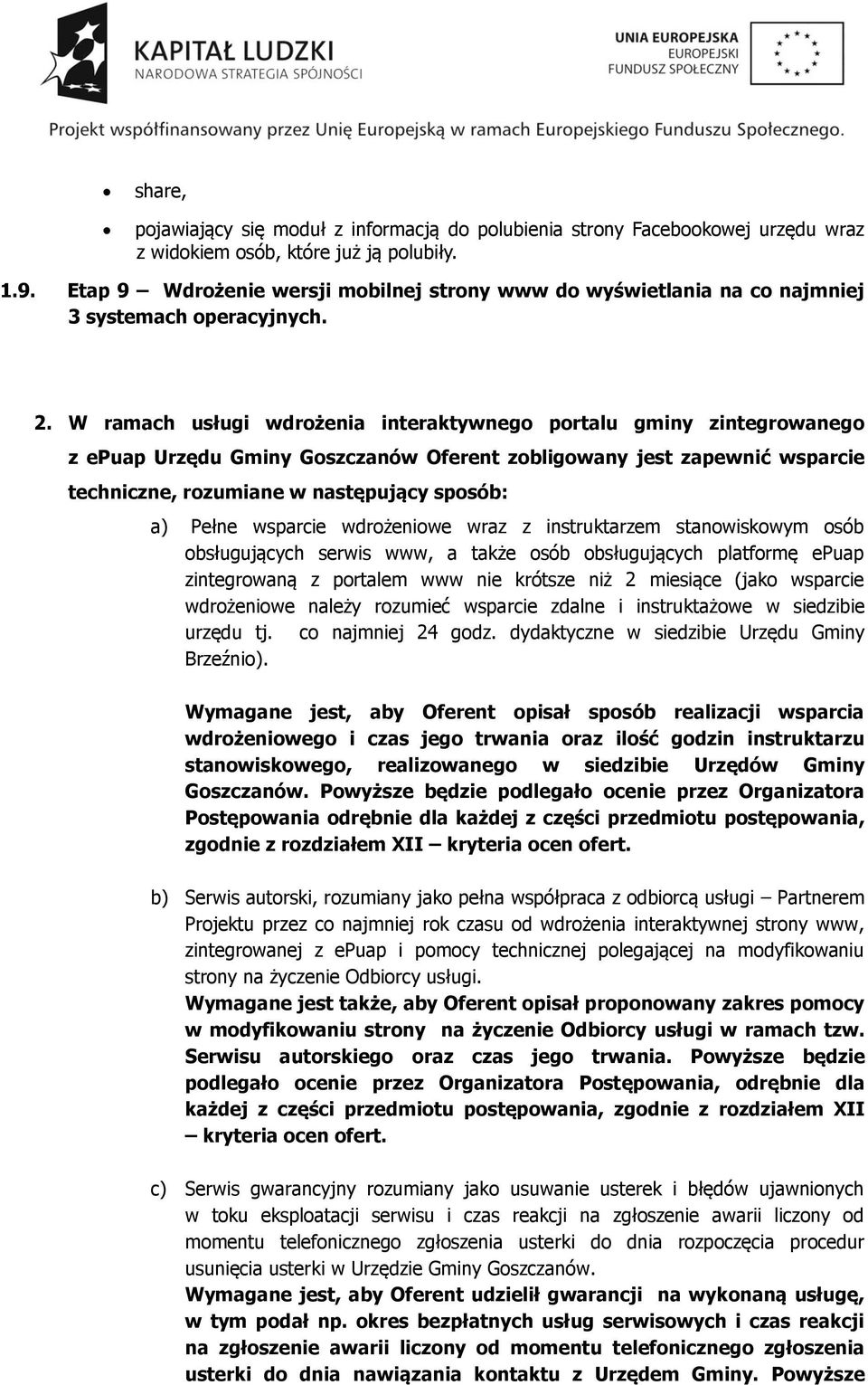 W ramach usługi wdrożenia interaktywnego portalu gminy zintegrowanego z epuap Urzędu Gminy Goszczanów Oferent zobligowany jest zapewnić wsparcie techniczne, rozumiane w następujący sposób: a) Pełne