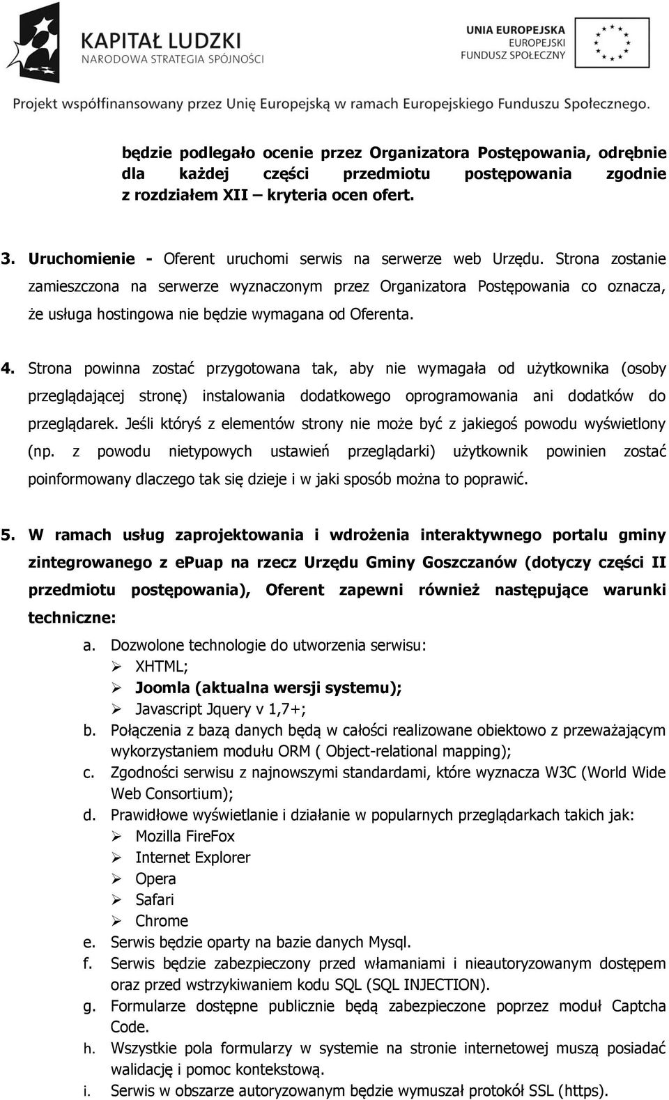 Strona zostanie zamieszczona na serwerze wyznaczonym przez Organizatora Postępowania co oznacza, że usługa hostingowa nie będzie wymagana od Oferenta. 4.