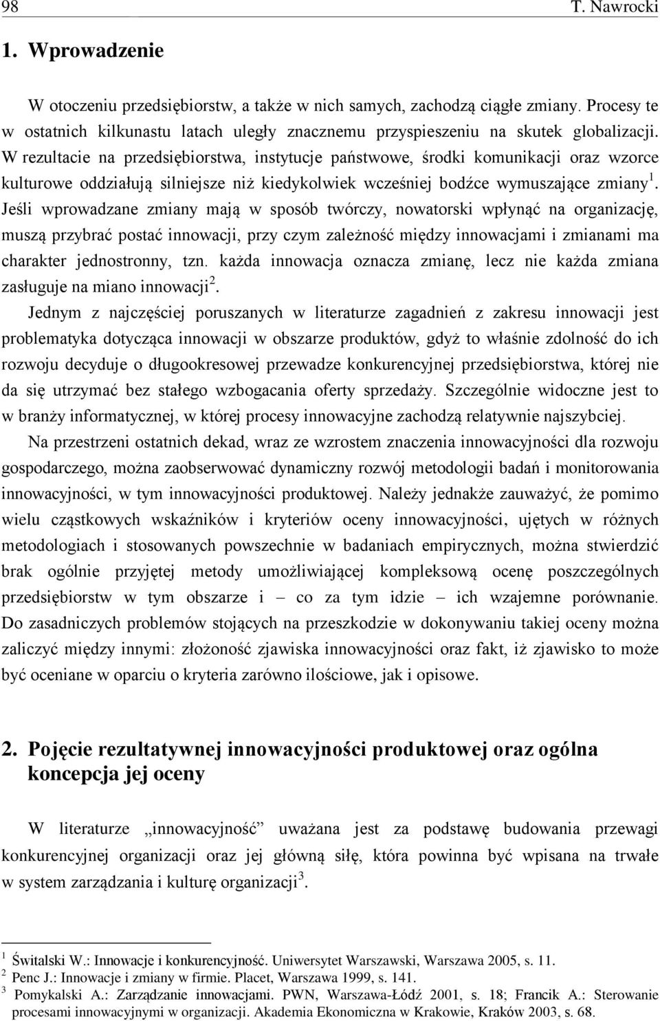 w sposób twórczy, nowatorski wpłynąć na organizację, muszą przybrać postać innowacji, przy czym zależność między innowacjami i zmianami ma charakter jednostronny, tzn każda innowacja oznacza zmianę,