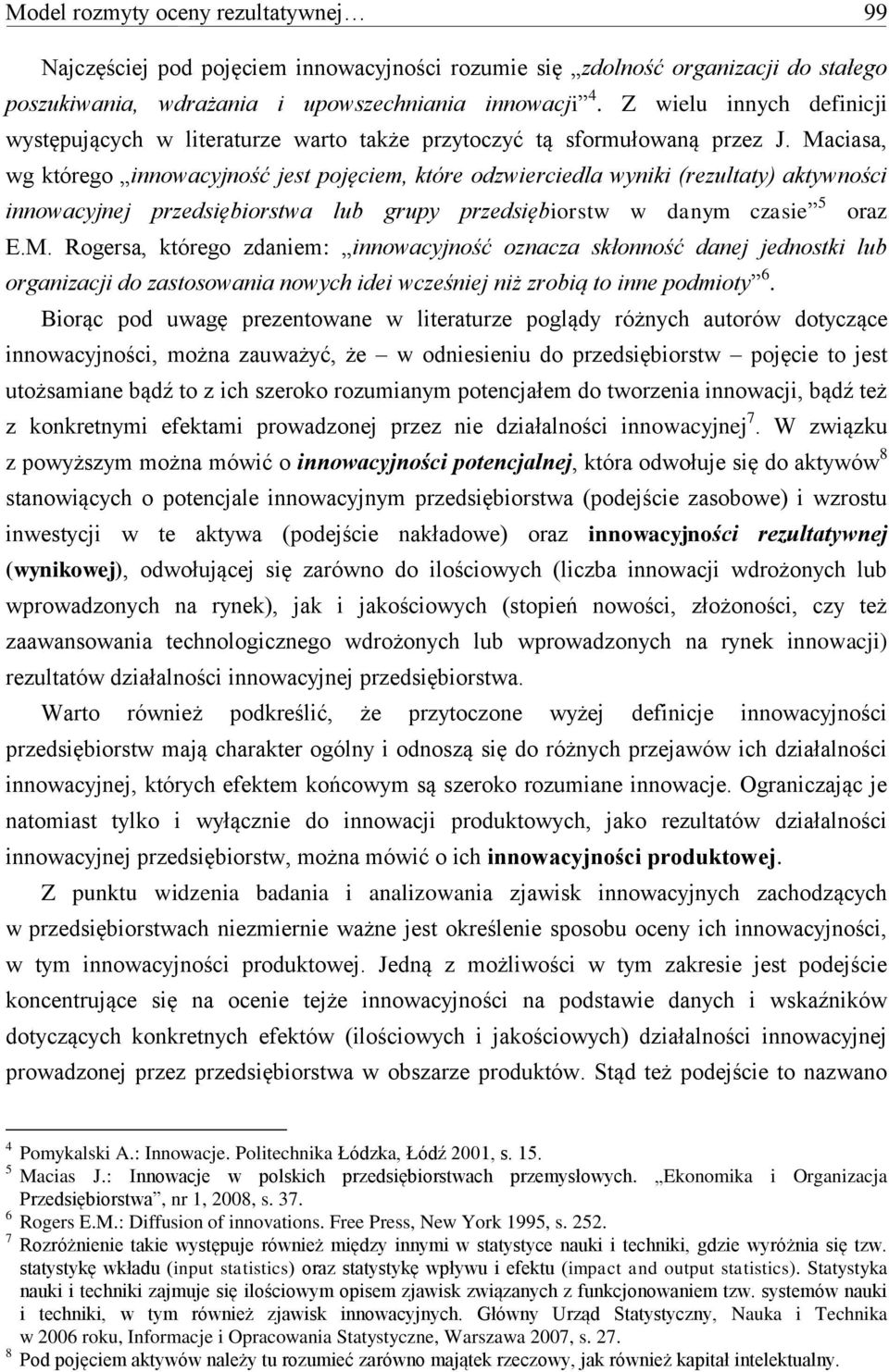 przedsiębiorstwa lub grupy przedsiębiorstw w danym czasie 5 oraz EM Rogersa, którego zdaniem: innowacyjność oznacza skłonność danej jednostki lub organizacji do zastosowania nowych idei wcześniej niż