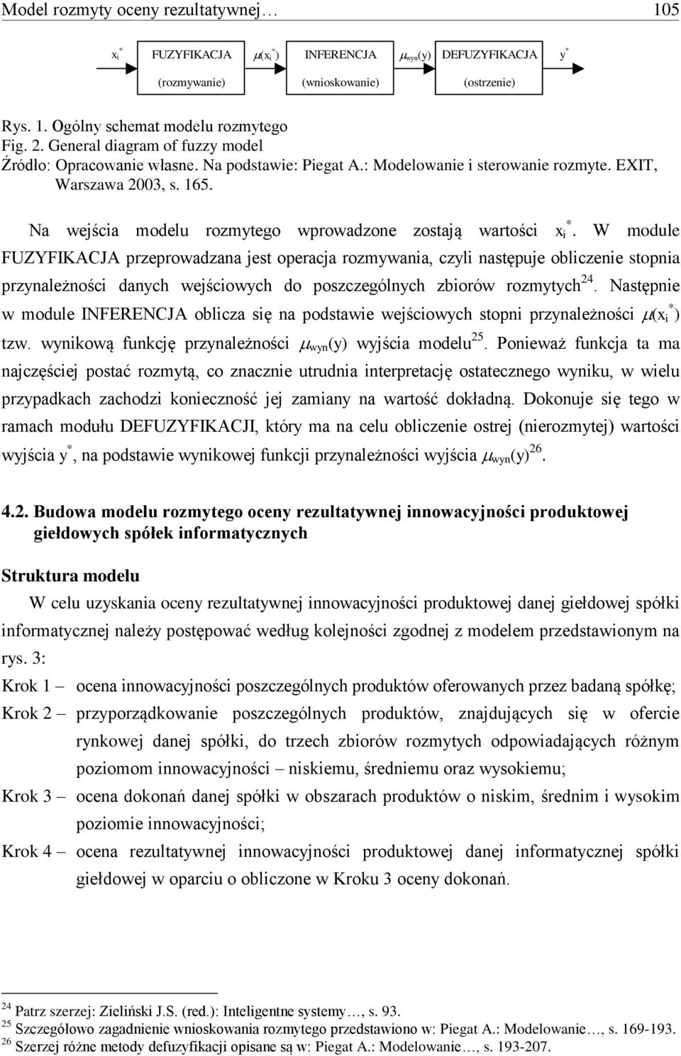 FUZYFIKACJA przeprowadzana jest operacja rozmywania, czyli następuje obliczenie stopnia przynależności danych wejściowych do poszczególnych zbiorów rozmytych 24 Następnie w module INFERENCJA oblicza