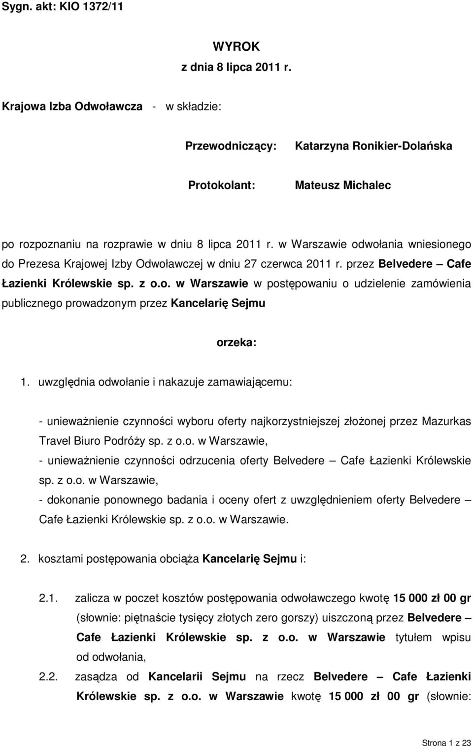 w Warszawie odwołania wniesionego do Prezesa Krajowej Izby Odwoławczej w dniu 27 czerwca 2011 r. przez Belvedere Cafe Łazienki Królewskie sp. z o.o. w Warszawie w postępowaniu o udzielenie zamówienia publicznego prowadzonym przez Kancelarię Sejmu orzeka: 1.