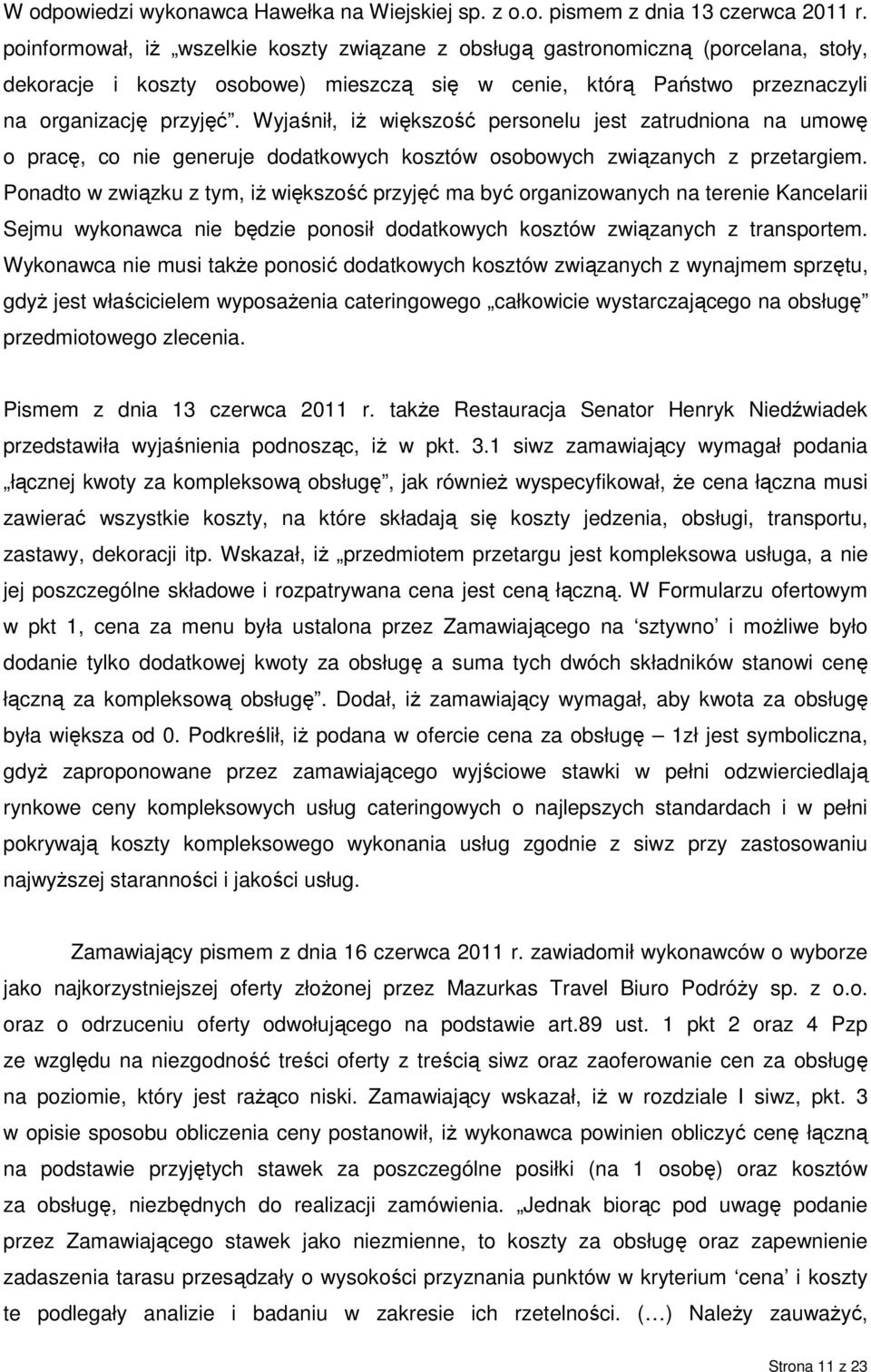 Wyjaśnił, iŝ większość personelu jest zatrudniona na umowę o pracę, co nie generuje dodatkowych kosztów osobowych związanych z przetargiem.