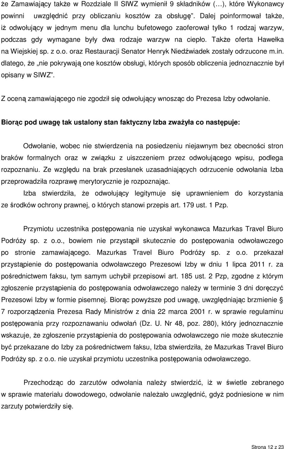 TakŜe oferta Hawełka na Wiejskiej sp. z o.o. oraz Restauracji Senator Henryk Niedźwiadek zostały odrzucone m.in.