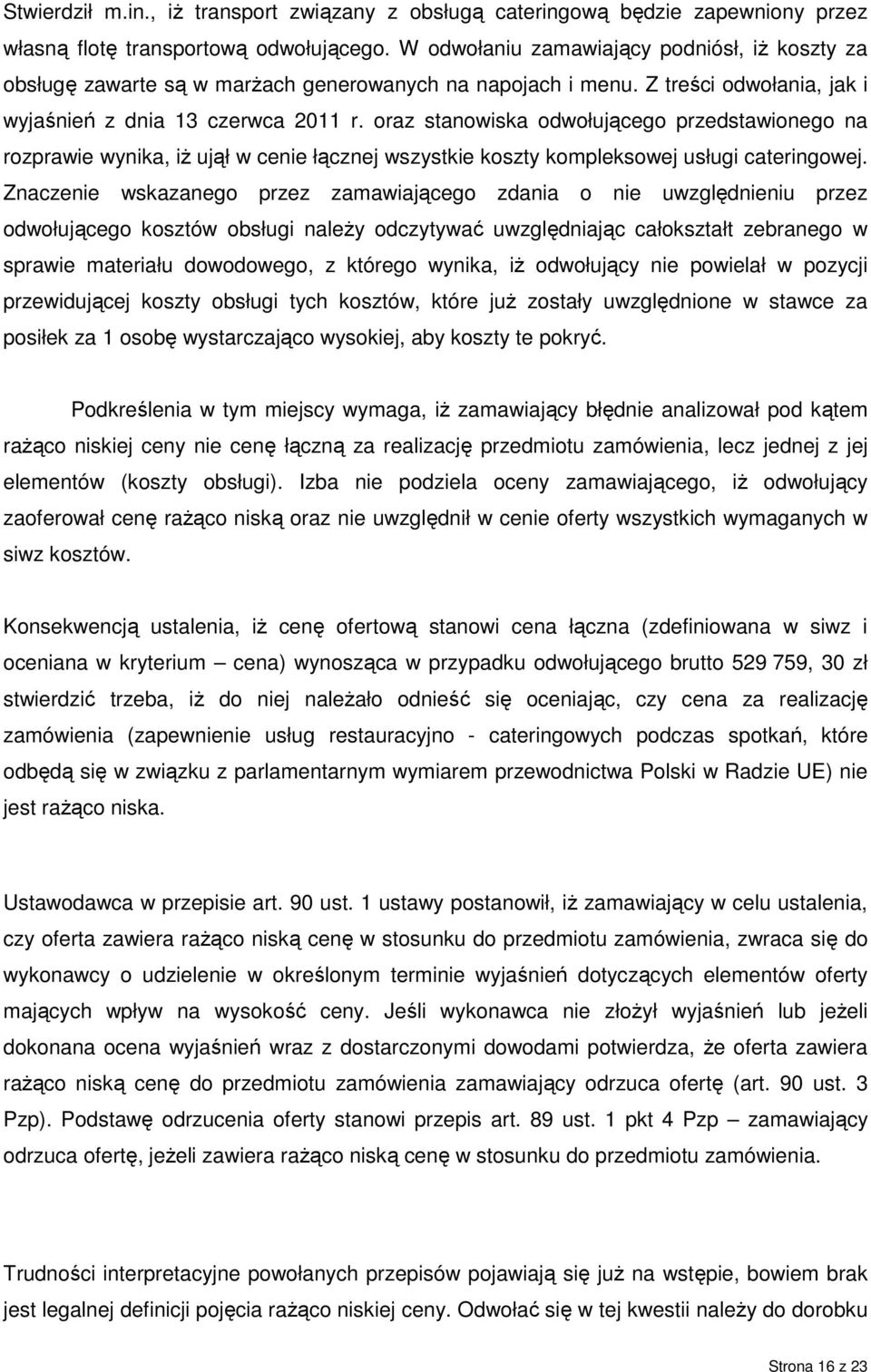 oraz stanowiska odwołującego przedstawionego na rozprawie wynika, iŝ ujął w cenie łącznej wszystkie koszty kompleksowej usługi cateringowej.