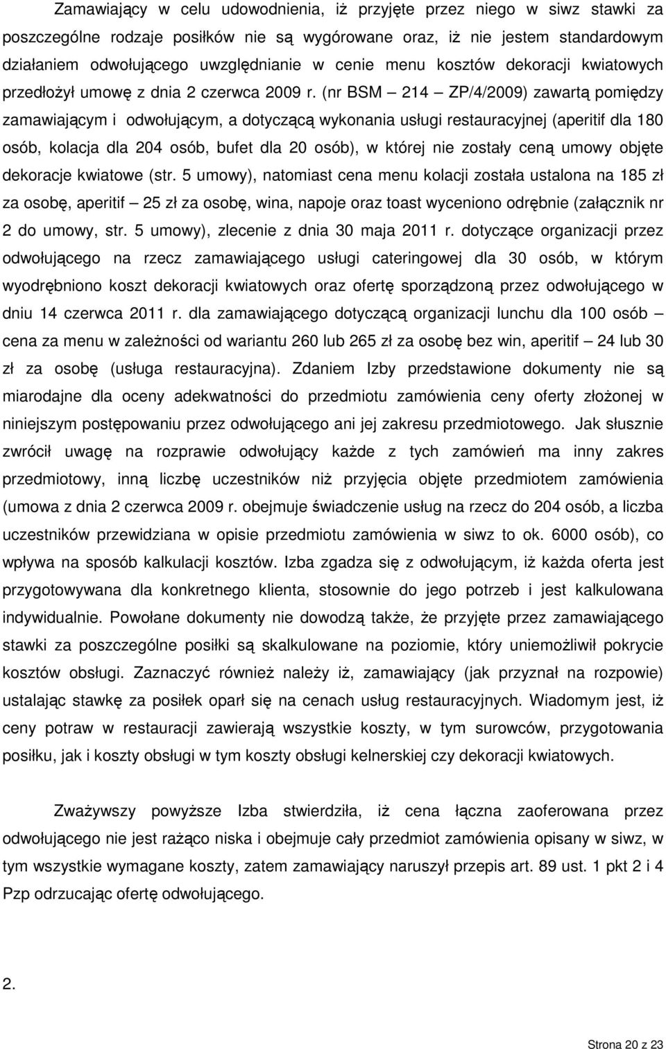 (nr BSM 214 ZP/4/2009) zawartą pomiędzy zamawiającym i odwołującym, a dotyczącą wykonania usługi restauracyjnej (aperitif dla 180 osób, kolacja dla 204 osób, bufet dla 20 osób), w której nie zostały