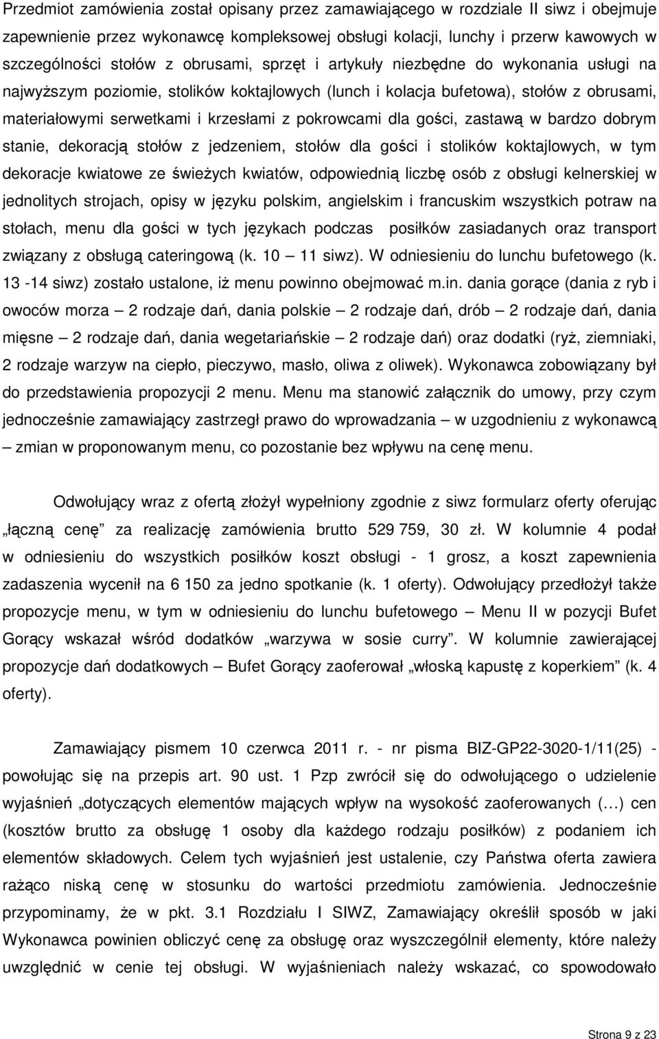 pokrowcami dla gości, zastawą w bardzo dobrym stanie, dekoracją stołów z jedzeniem, stołów dla gości i stolików koktajlowych, w tym dekoracje kwiatowe ze świeŝych kwiatów, odpowiednią liczbę osób z