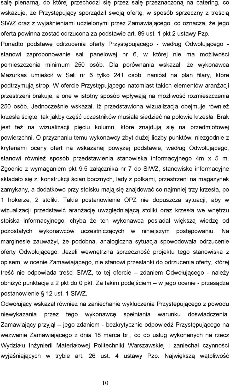 Ponadto podstawę odrzucenia oferty Przystępującego - według Odwołującego - stanowi zaproponowanie sali panelowej nr 6, w której nie ma moŝliwości pomieszczenia minimum 250 osób.