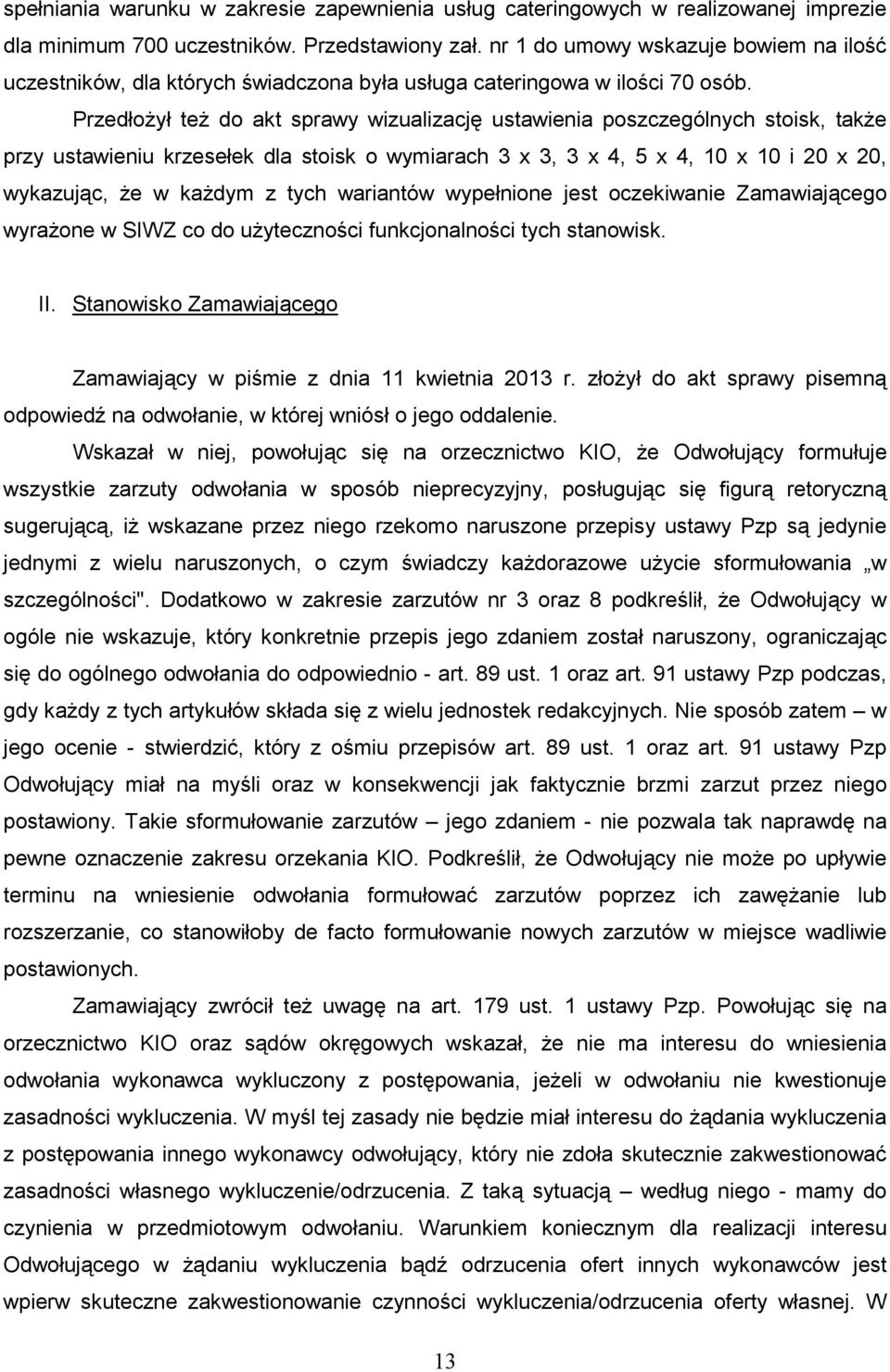 PrzedłoŜył teŝ do akt sprawy wizualizację ustawienia poszczególnych stoisk, takŝe przy ustawieniu krzesełek dla stoisk o wymiarach 3 x 3, 3 x 4, 5 x 4, 10 x 10 i 20 x 20, wykazując, Ŝe w kaŝdym z