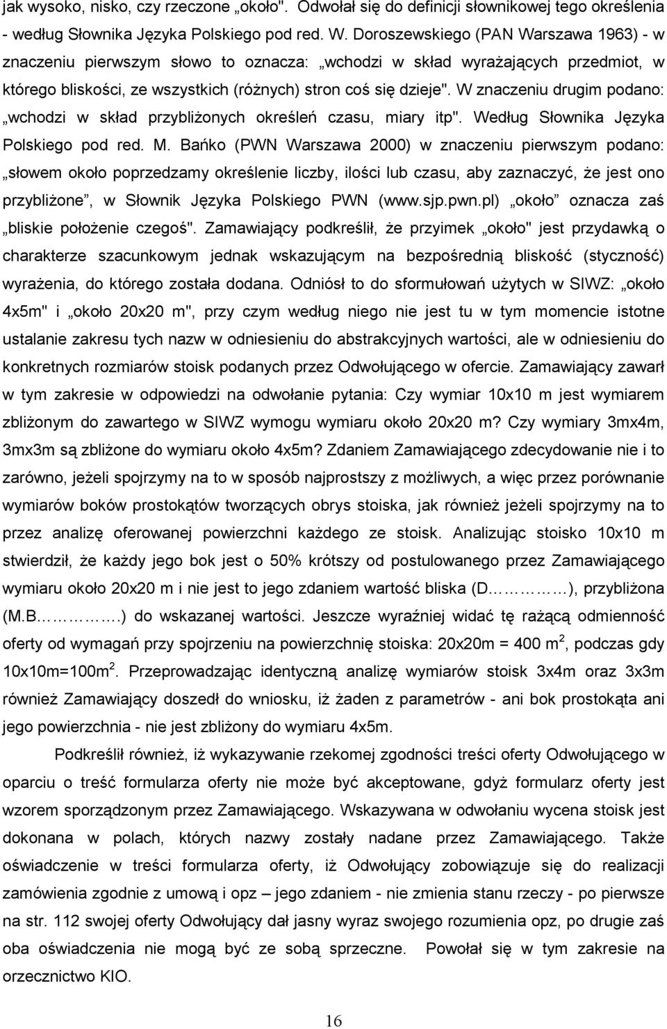 W znaczeniu drugim podano: wchodzi w skład przybliŝonych określeń czasu, miary itp". Według Słownika Języka Polskiego pod red. M.