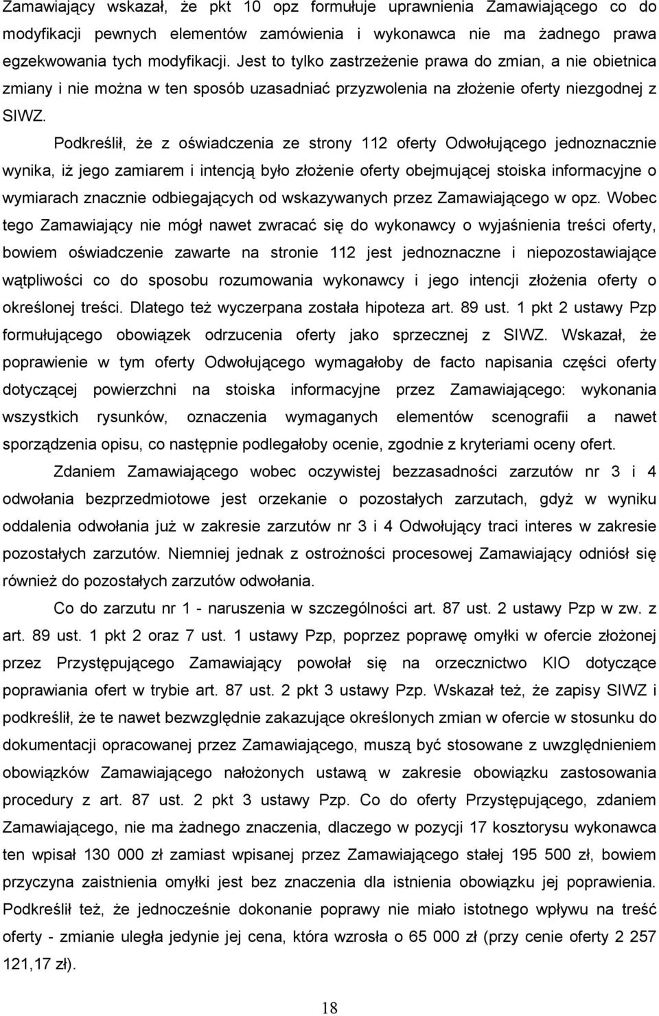 Podkreślił, Ŝe z oświadczenia ze strony 112 oferty Odwołującego jednoznacznie wynika, iŝ jego zamiarem i intencją było złoŝenie oferty obejmującej stoiska informacyjne o wymiarach znacznie