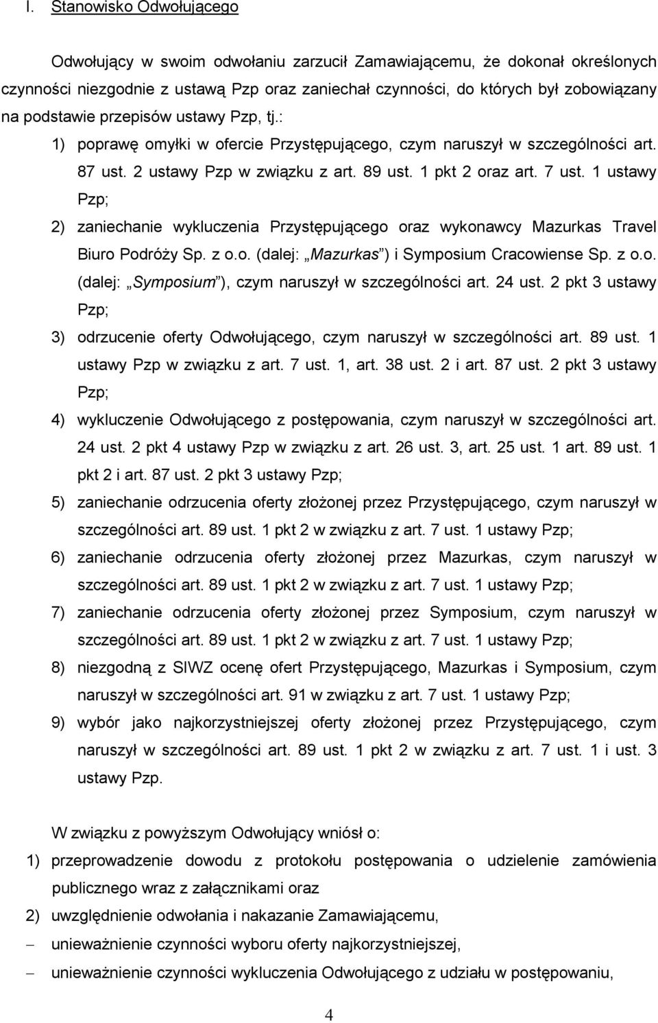 1 ustawy Pzp; 2) zaniechanie wykluczenia Przystępującego oraz wykonawcy Mazurkas Travel Biuro PodróŜy Sp. z o.o. (dalej: Mazurkas ) i Symposium Cracowiense Sp. z o.o. (dalej: Symposium ), czym naruszył w szczególności art.