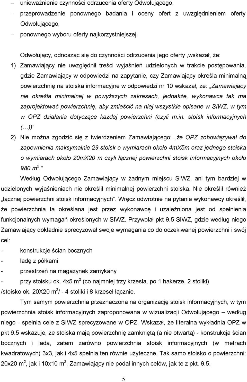 zapytanie, czy Zamawiający określa minimalną powierzchnię na stoiska informacyjne w odpowiedzi nr 10 wskazał, Ŝe: Zamawiający nie określa minimalnej w powyŝszych zakresach, jednakŝe, wykonawca tak ma