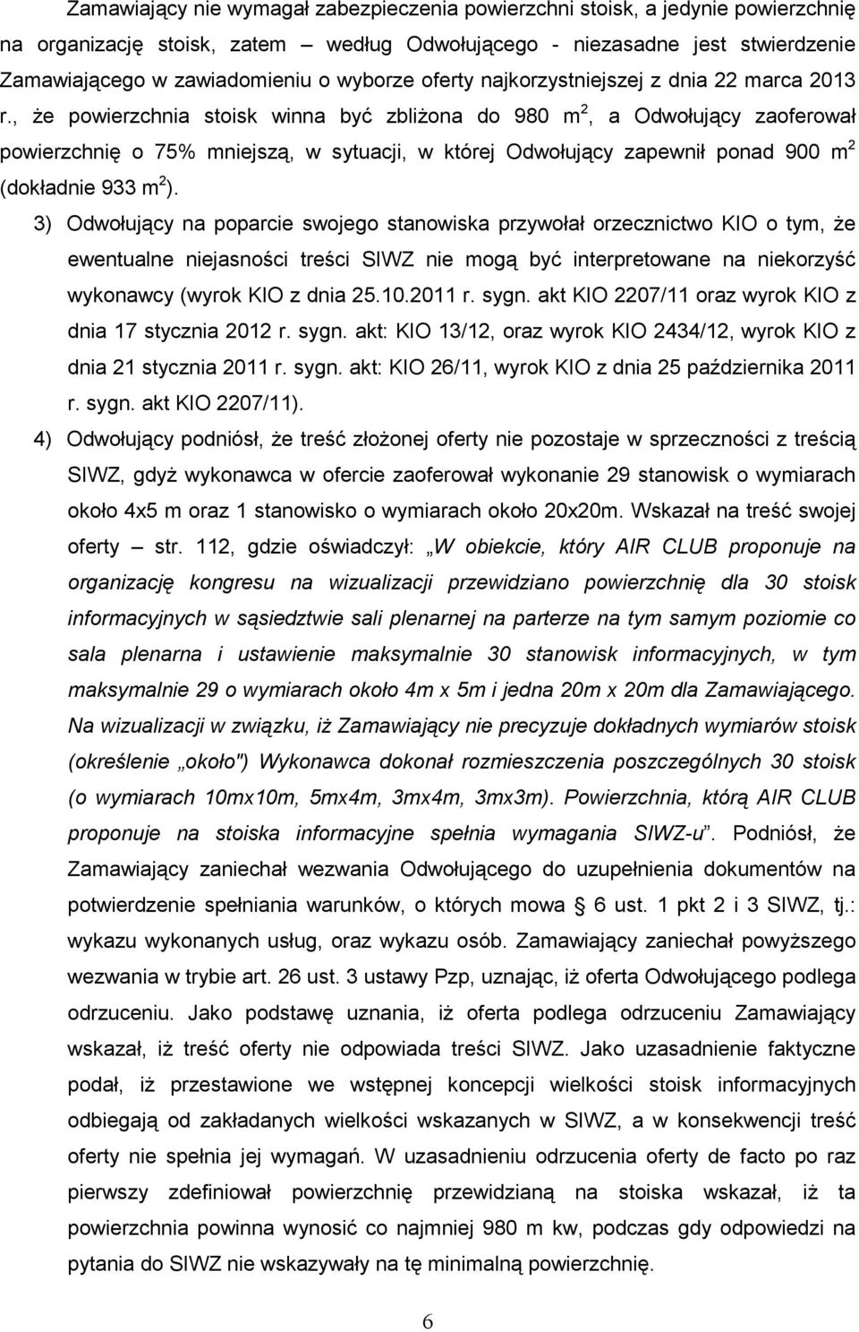 , Ŝe powierzchnia stoisk winna być zbliŝona do 980 m 2, a Odwołujący zaoferował powierzchnię o 75% mniejszą, w sytuacji, w której Odwołujący zapewnił ponad 900 m 2 (dokładnie 933 m 2 ).