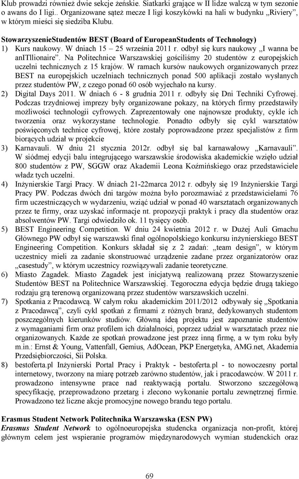 W dniach 15 25 września 2011 r. odbył się kurs naukowy I wanna be anitllionaire. Na Politechnice Warszawskiej gościliśmy 20 studentów z europejskich uczelni technicznych z 15 krajów.