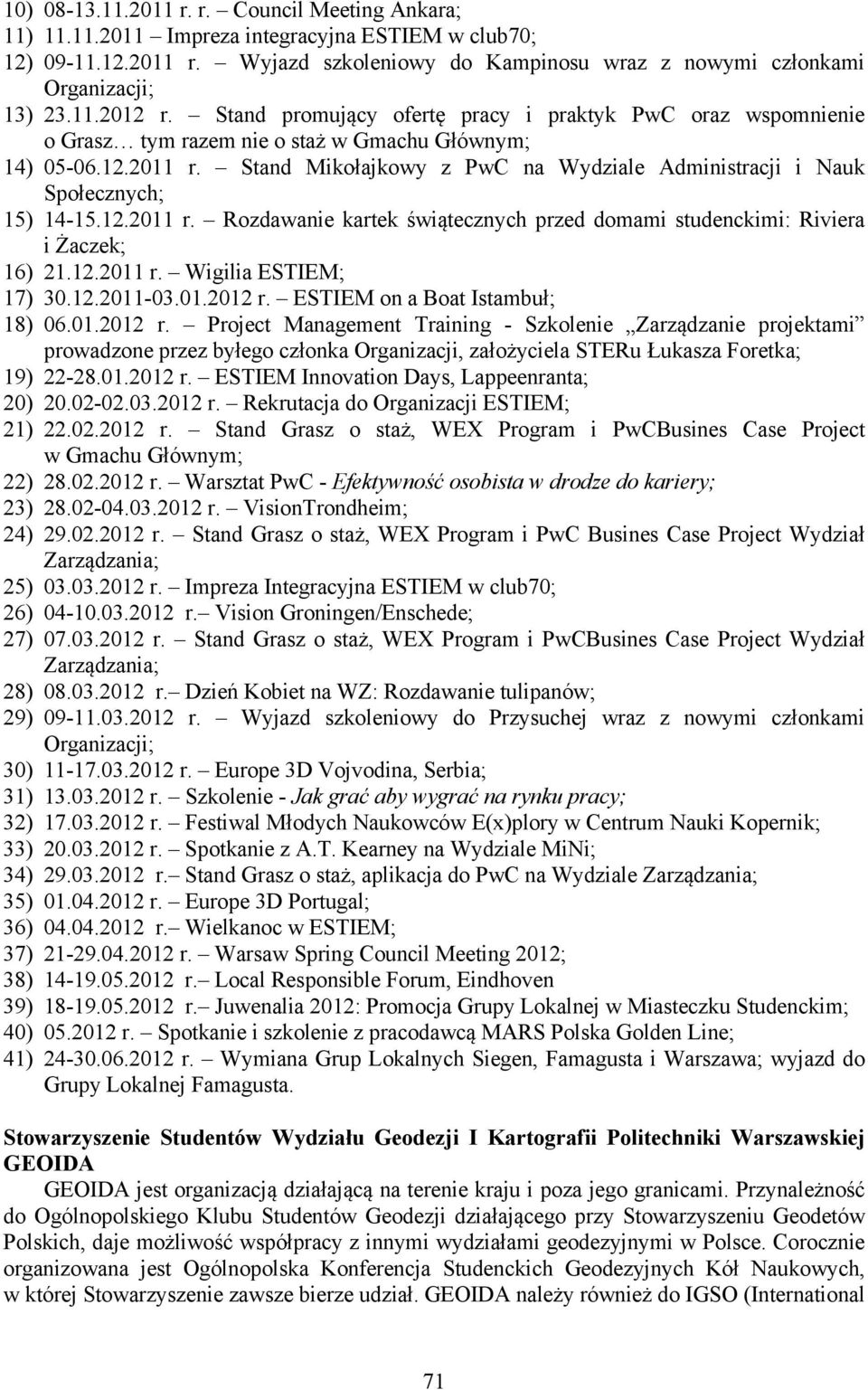 Stand Mikołajkowy z PwC na Wydziale Administracji i Nauk Społecznych; 15) 14-15.12.2011 r. Rozdawanie kartek świątecznych przed domami studenckimi: Riviera i Żaczek; 16) 21.12.2011 r. Wigilia ESTIEM; 17) 30.