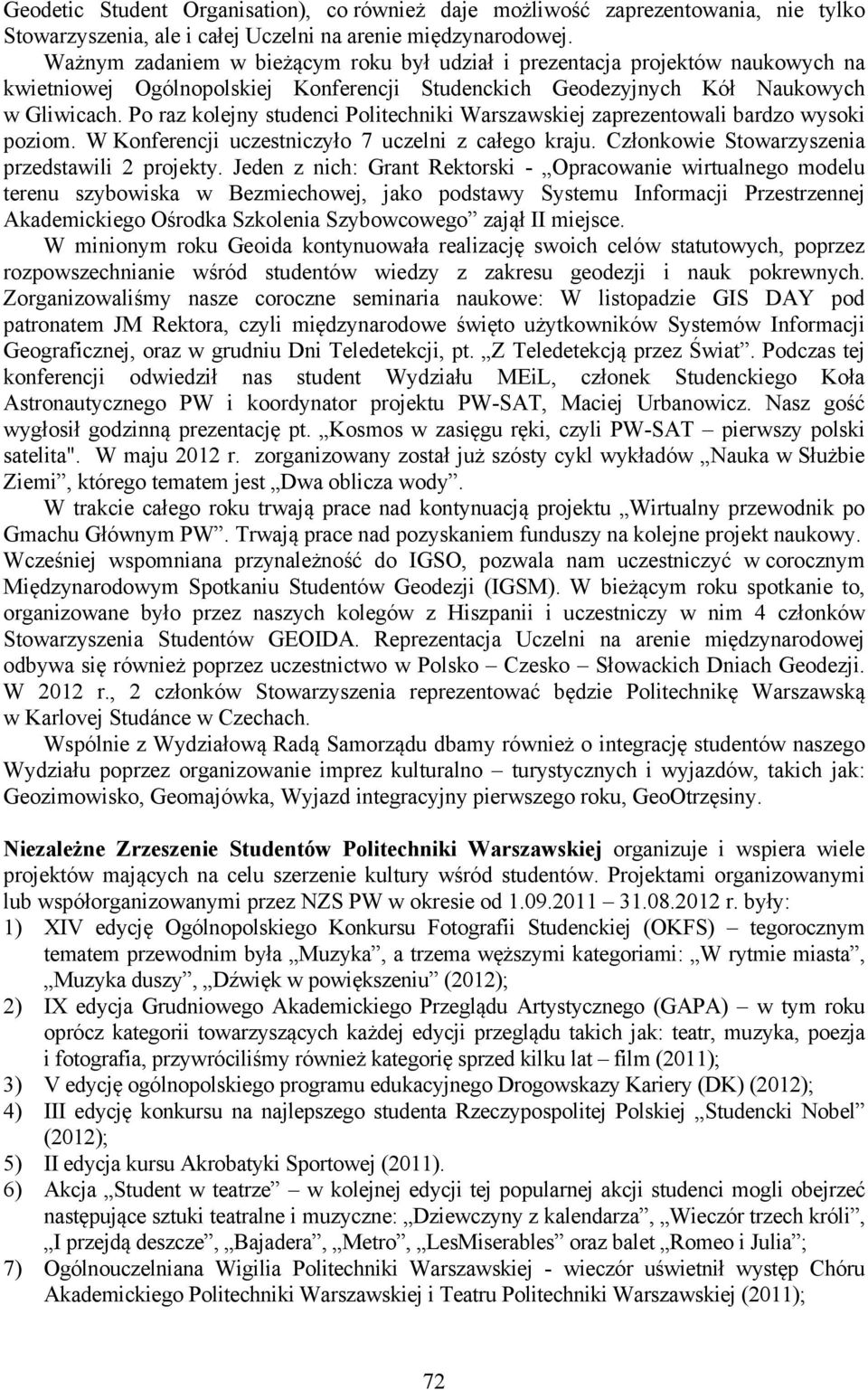 Po raz kolejny studenci Politechniki Warszawskiej zaprezentowali bardzo wysoki poziom. W Konferencji uczestniczyło 7 uczelni z całego kraju. Członkowie Stowarzyszenia przedstawili 2 projekty.