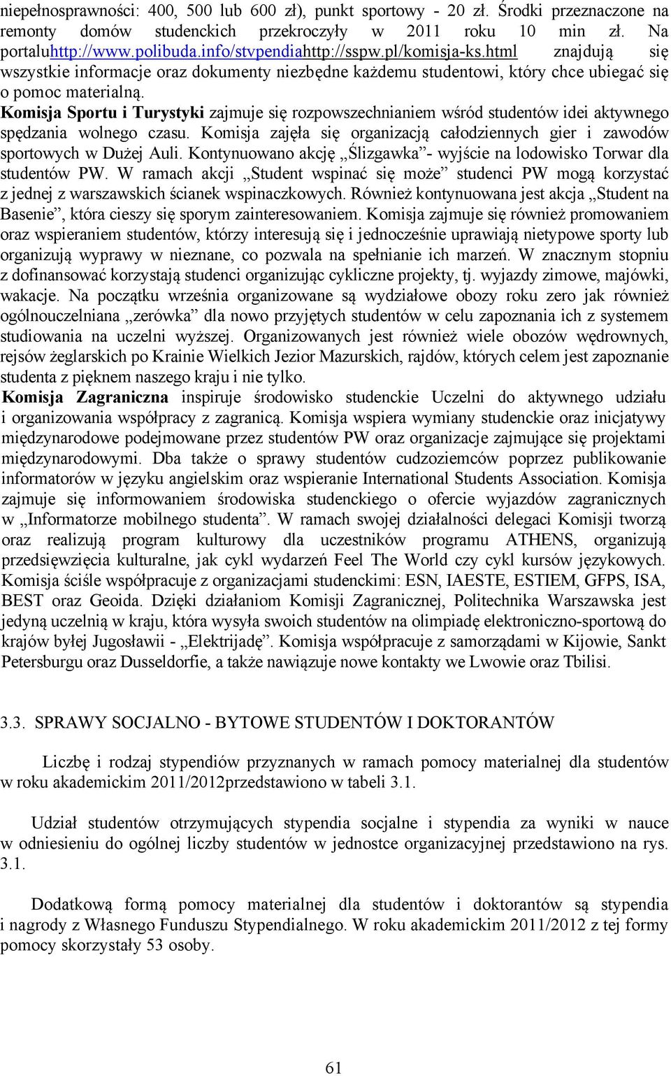 Komisja Sportu i Turystyki zajmuje się rozpowszechnianiem wśród studentów idei aktywnego spędzania wolnego czasu. Komisja zajęła się organizacją całodziennych gier i zawodów sportowych w Dużej Auli.