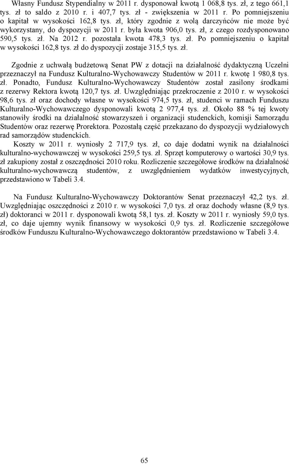 pozostała kwota 478,3 tys. zł. Po pomniejszeniu o kapitał w wysokości 162,8 tys. zł do dyspozycji zostaje 315,5 tys. zł. Zgodnie z uchwałą budżetową Senat PW z dotacji na działalność dydaktyczną Uczelni przeznaczył na Fundusz Kulturalno-Wychowawczy Studentów w 2011 r.