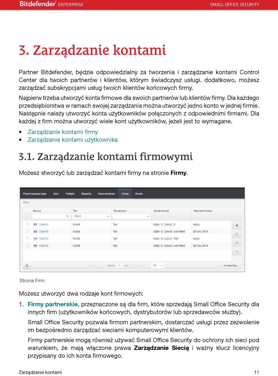 Dla każdego przedsiębiorstwa w ramach swojej zarządzania można utworzyć jedno konto w jednej firmie. Następnie należy utworzyć konta użytkowników połączonych z odpowiednimi firmami.