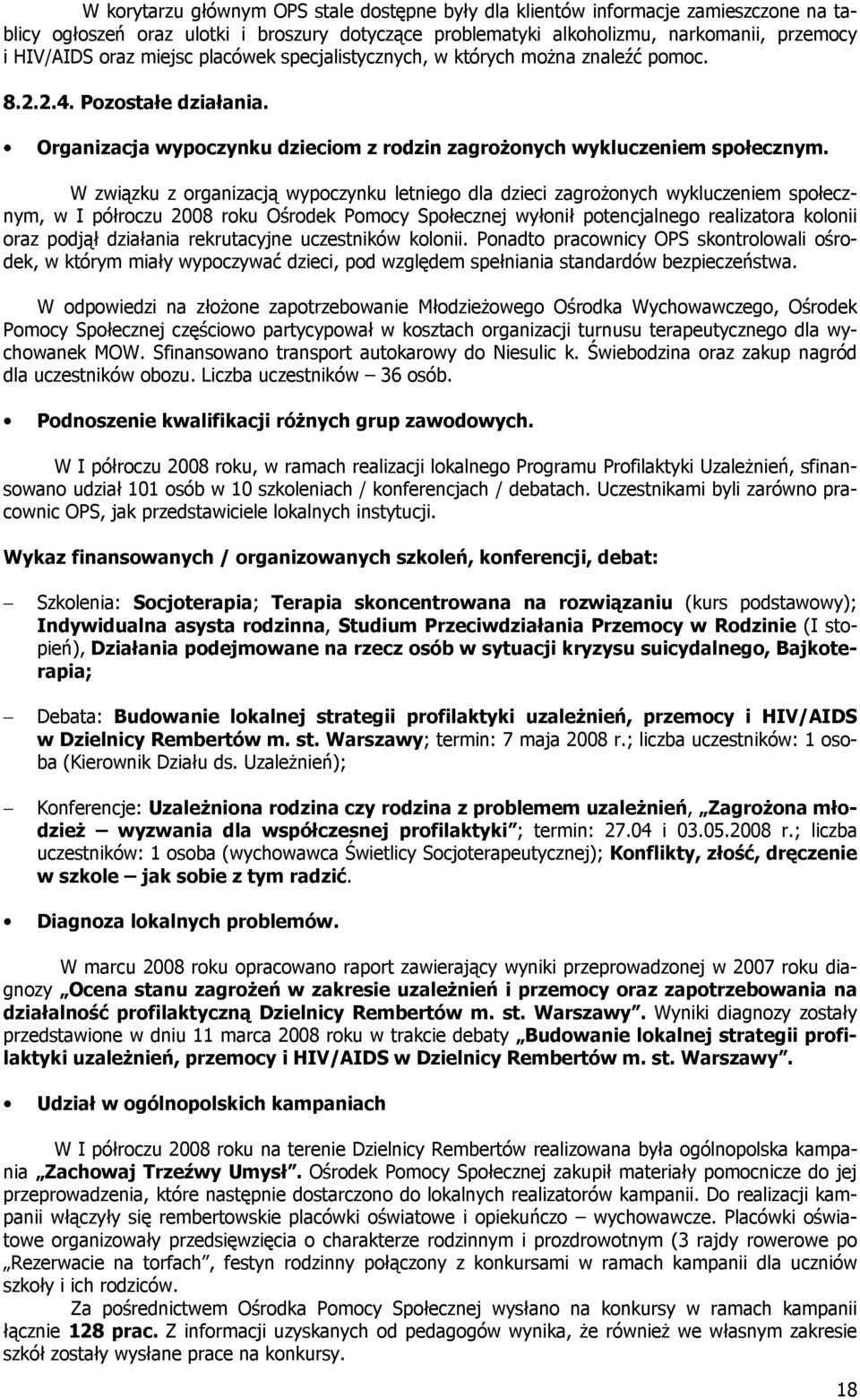 W związku z organizacją wypoczynku letniego dla dzieci zagrożonych wykluczeniem społecznym, w I półroczu 2008 roku Ośrodek Pomocy Społecznej wyłonił potencjalnego realizatora kolonii oraz podjął