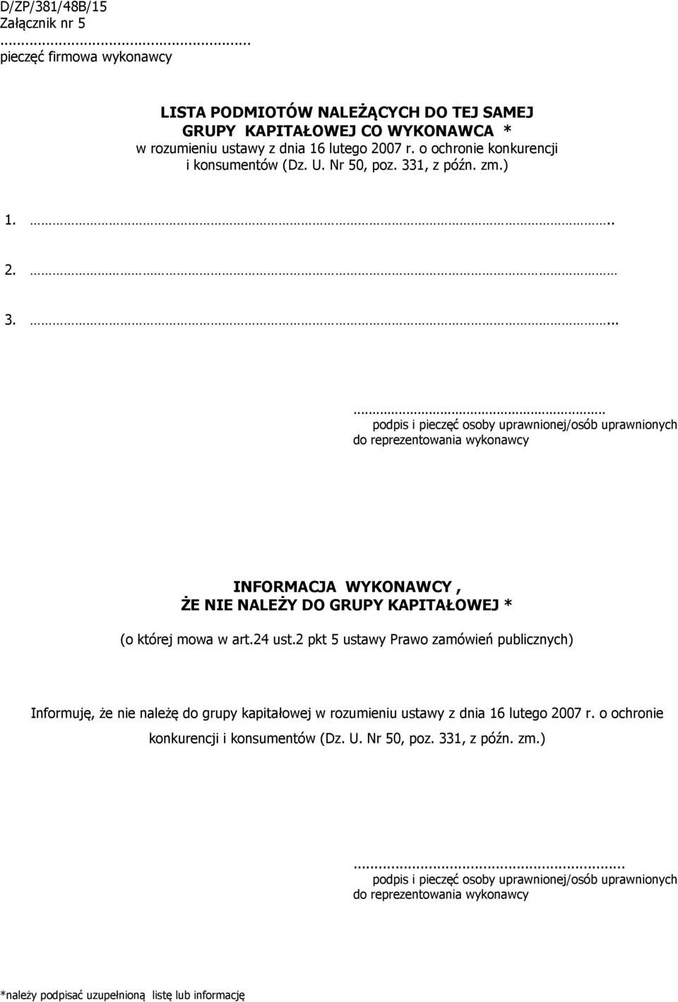 1, z późn. zm.) 1... 2. 3....... podpis i pieczęć osoby uprawnionej/osób uprawnionych do reprezentowania wykonawcy INFORMACJA WYKONAWCY, ŻE NIE NALEŻY DO GRUPY KAPITAŁOWEJ * (o której mowa w art.