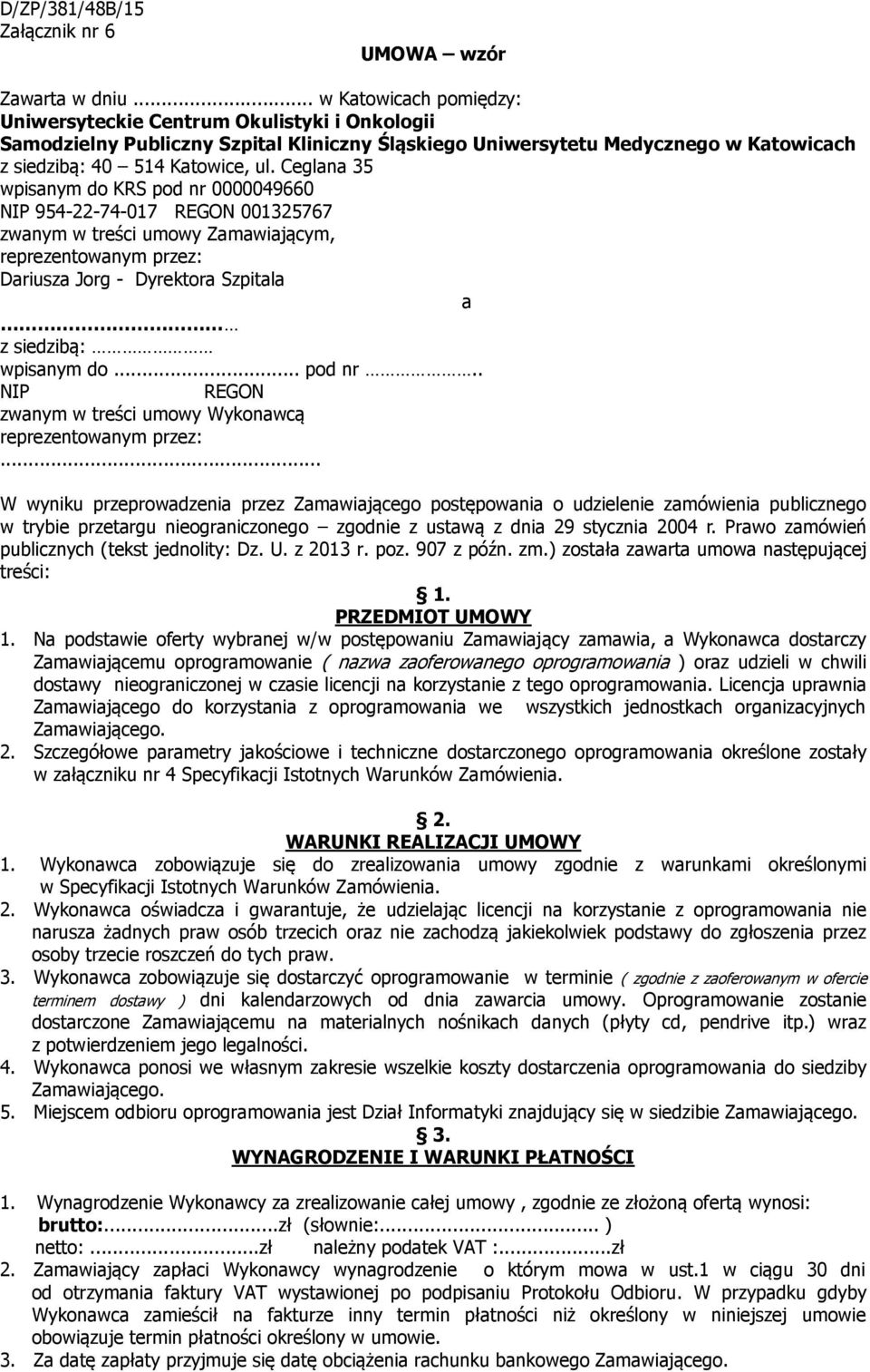 Ceglana 35 wpisanym do KRS pod nr 0000049660 NIP 954-22-74-017 REGON 001325767 zwanym w treści umowy Zamawiającym, reprezentowanym przez: Dariusza Jorg - Dyrektora Szpitala a z siedzibą: wpisanym do.