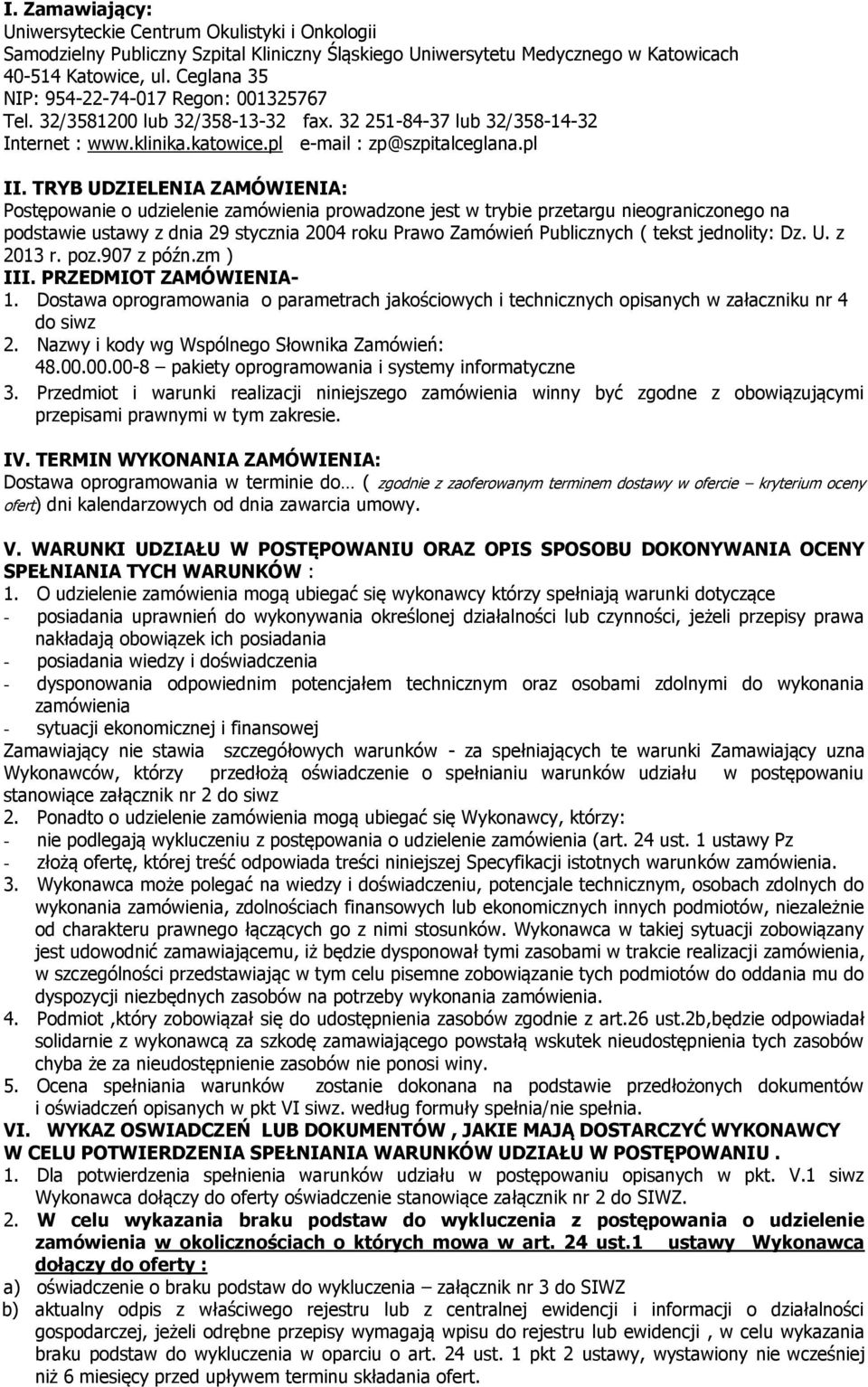 TRYB UDZIELENIA ZAMÓWIENIA: Postępowanie o udzielenie zamówienia prowadzone jest w trybie przetargu nieograniczonego na podstawie ustawy z dnia 29 stycznia 2004 roku Prawo Zamówień Publicznych (