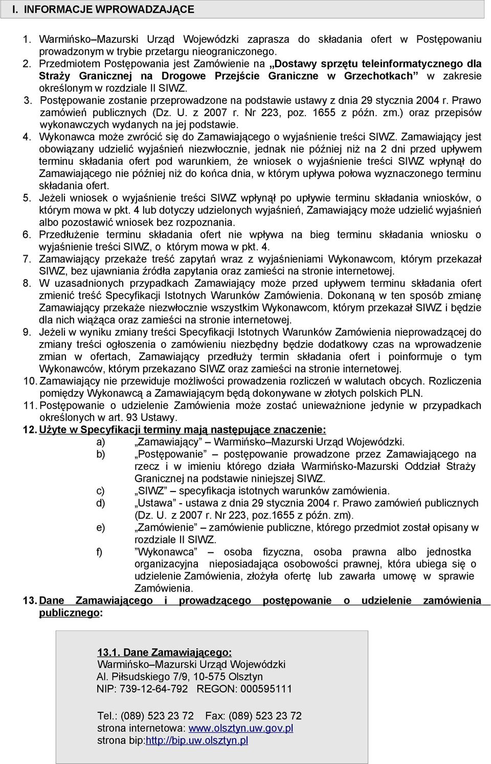 Postępowanie zostanie przeprowadzone na podstawie ustawy z dnia 29 stycznia 2004 r. Prawo zamówień publicznych (Dz. U. z 2007 r. Nr 223, poz. 1655 z późn. zm.