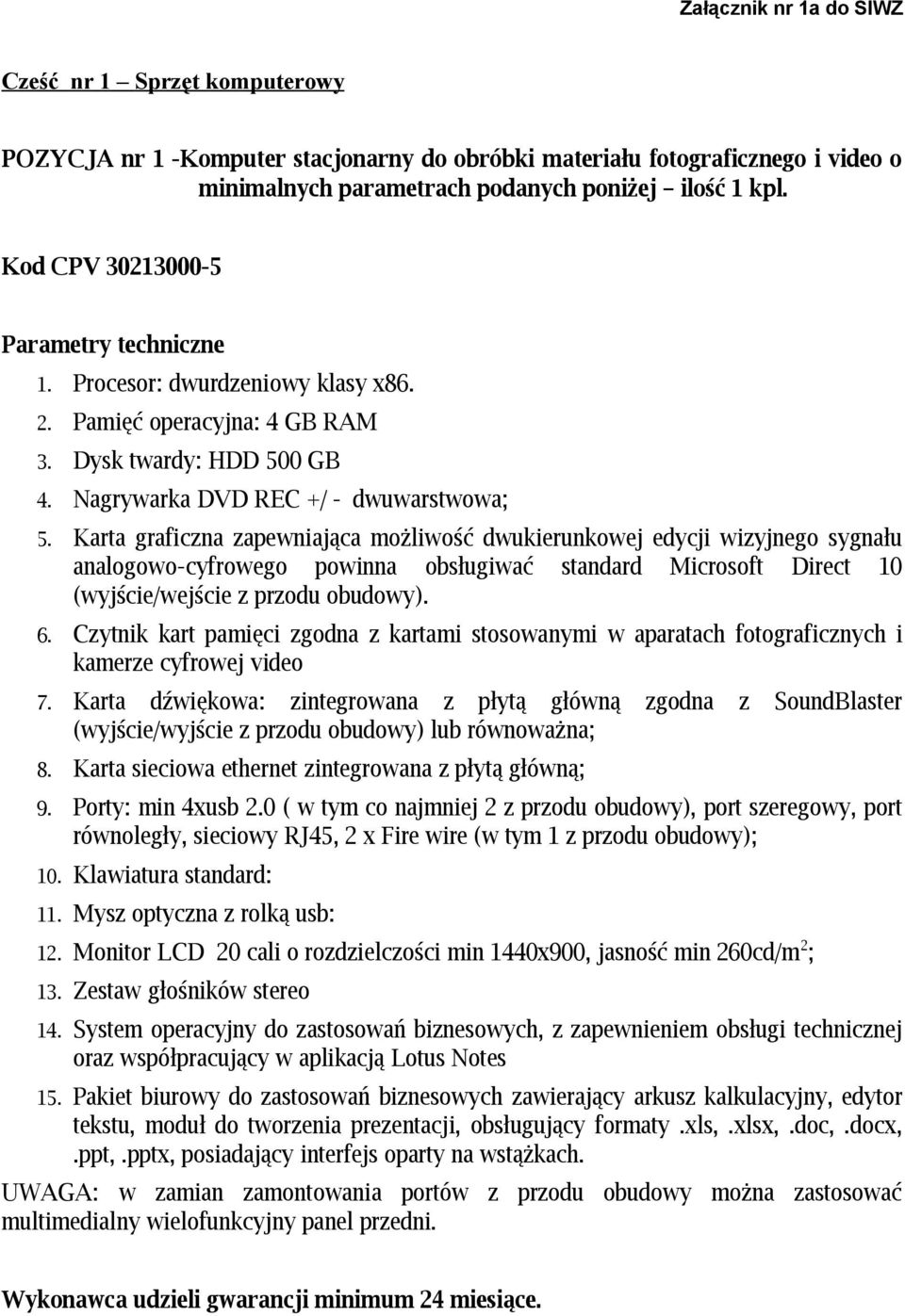 Karta graficzna zapewniająca możliwość dwukierunkowej edycji wizyjnego sygnału analogowo-cyfrowego powinna obsługiwać standard Microsoft Direct 10 (wyjście/wejście z przodu obudowy). 6.