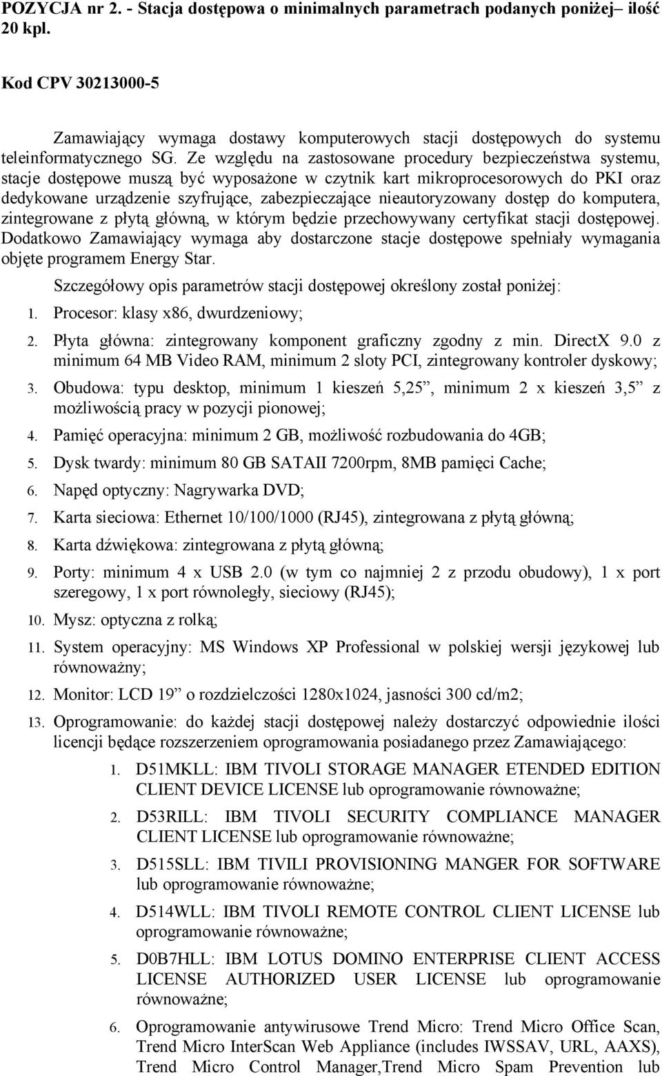 Ze względu na zastosowane procedury bezpieczeństwa systemu, stacje dostępowe muszą być wyposażone w czytnik kart mikroprocesorowych do PKI oraz dedykowane urządzenie szyfrujące, zabezpieczające