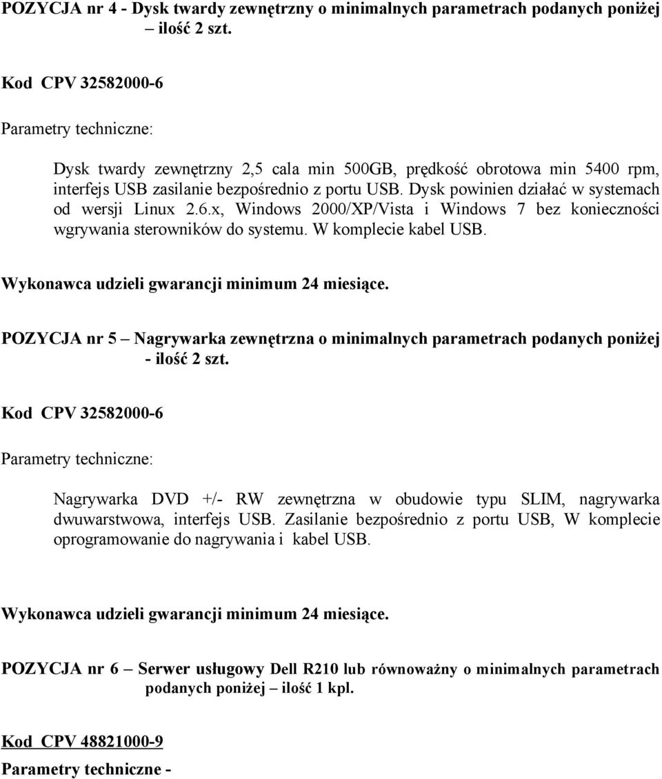 Dysk powinien działać w systemach od wersji Linux 2.6.x, Windows 2000/XP/Vista i Windows 7 bez konieczności wgrywania sterowników do systemu. W komplecie kabel USB.