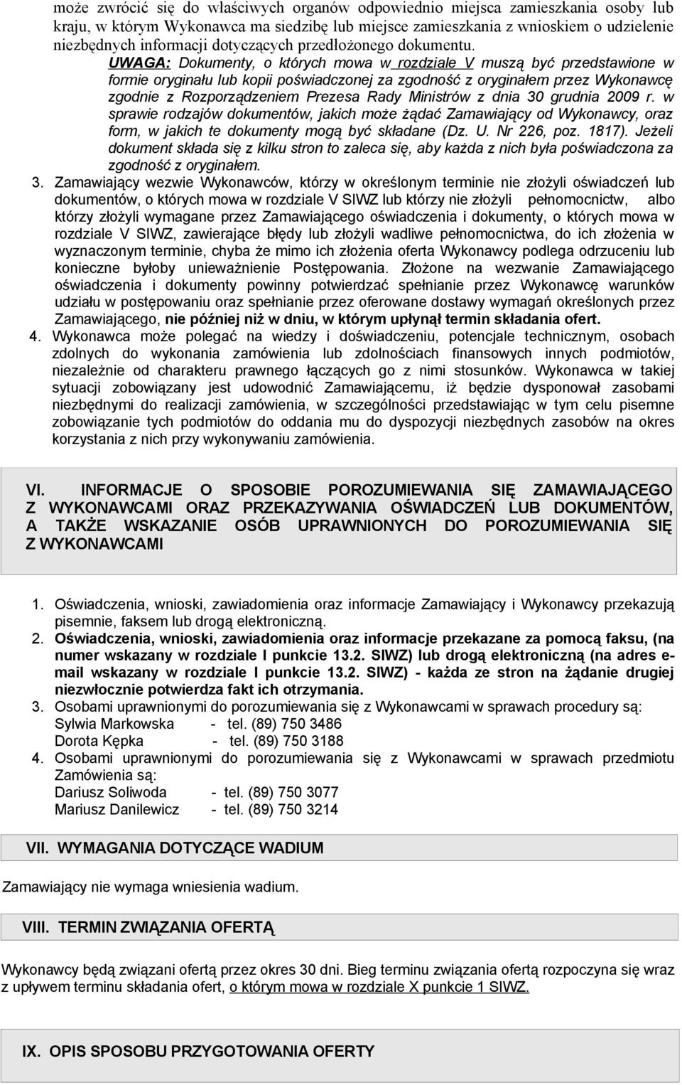 UWAGA: Dokumenty, o których mowa w rozdziale V muszą być przedstawione w formie oryginału lub kopii poświadczonej za zgodność z oryginałem przez Wykonawcę zgodnie z Rozporządzeniem Prezesa Rady